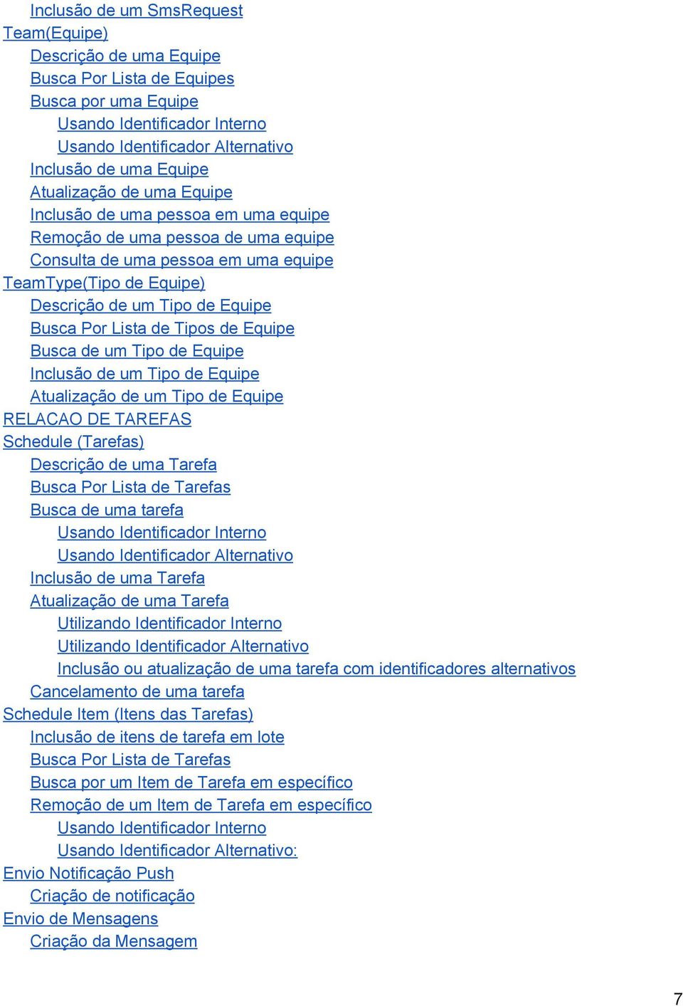 Por Lista de Tipos de Equipe Busca de um Tipo de Equipe Inclusão de um Tipo de Equipe Atualização de um Tipo de Equipe RELACAO DE TAREFAS Schedule (Tarefas) Descrição de uma Tarefa Busca Por Lista de