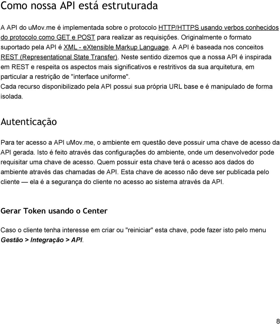 Neste sentido dizemos que a nossa API é inspirada em REST e respeita os aspectos mais significativos e restritivos da sua arquitetura, em particular a restrição de "interface uniforme".