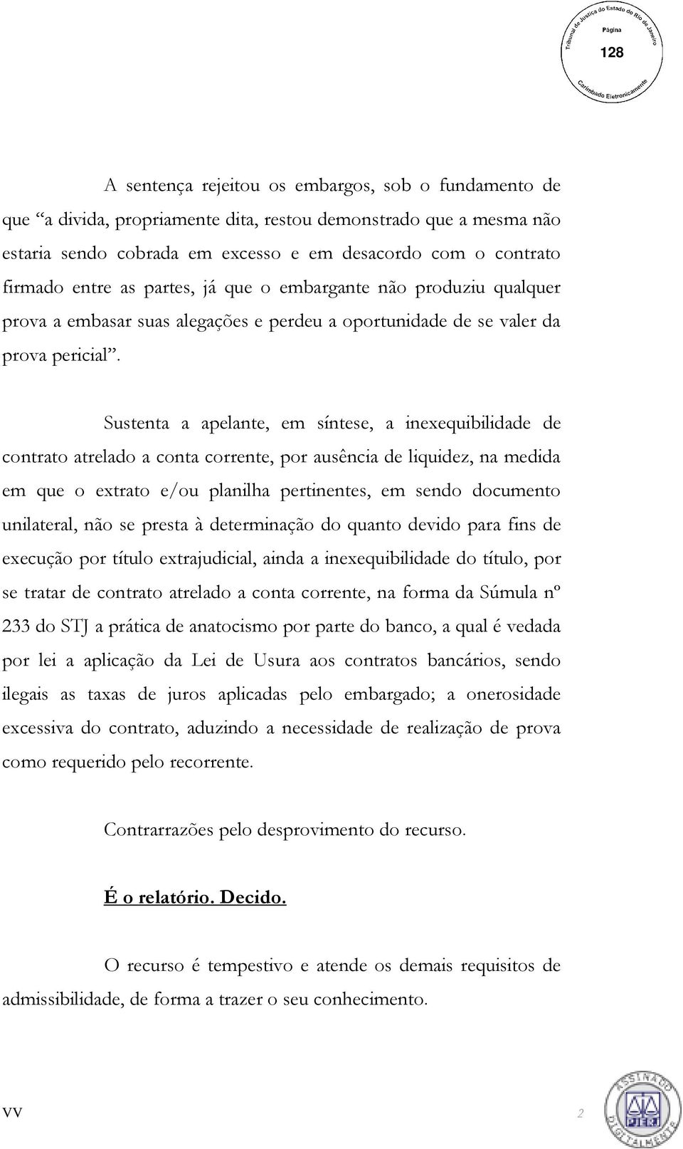 Sustenta a apelante, em síntese, a inexequibilidade de contrato atrelado a conta corrente, por ausência de liquidez, na medida em que o extrato e/ou planilha pertinentes, em sendo documento