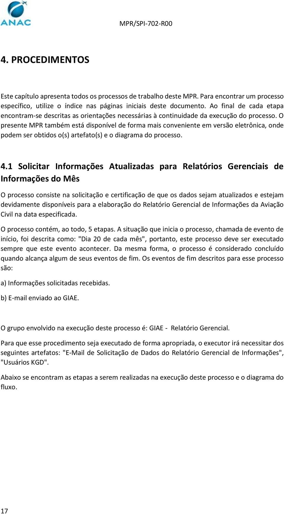 O presente MPR também está disponível de forma mais conveniente em versão eletrônica, onde podem ser obtidos o(s) artefato(s) e o diagrama do processo. 4.