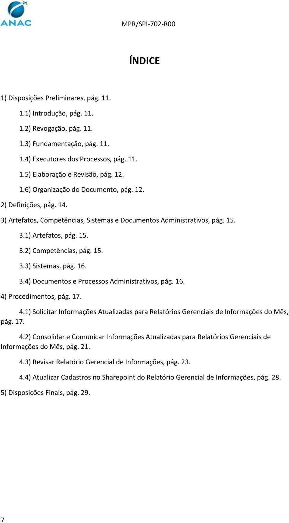 16. 3.4) Documentos e Processos Administrativos, pág. 16. 4) Procedimentos, pág. 17. 4.1) Solicitar Informações Atualizadas para Relatórios Gerenciais de Informações do Mês, pág. 17. 4.2) Consolidar e Comunicar Informações Atualizadas para Relatórios Gerenciais de Informações do Mês, pág.