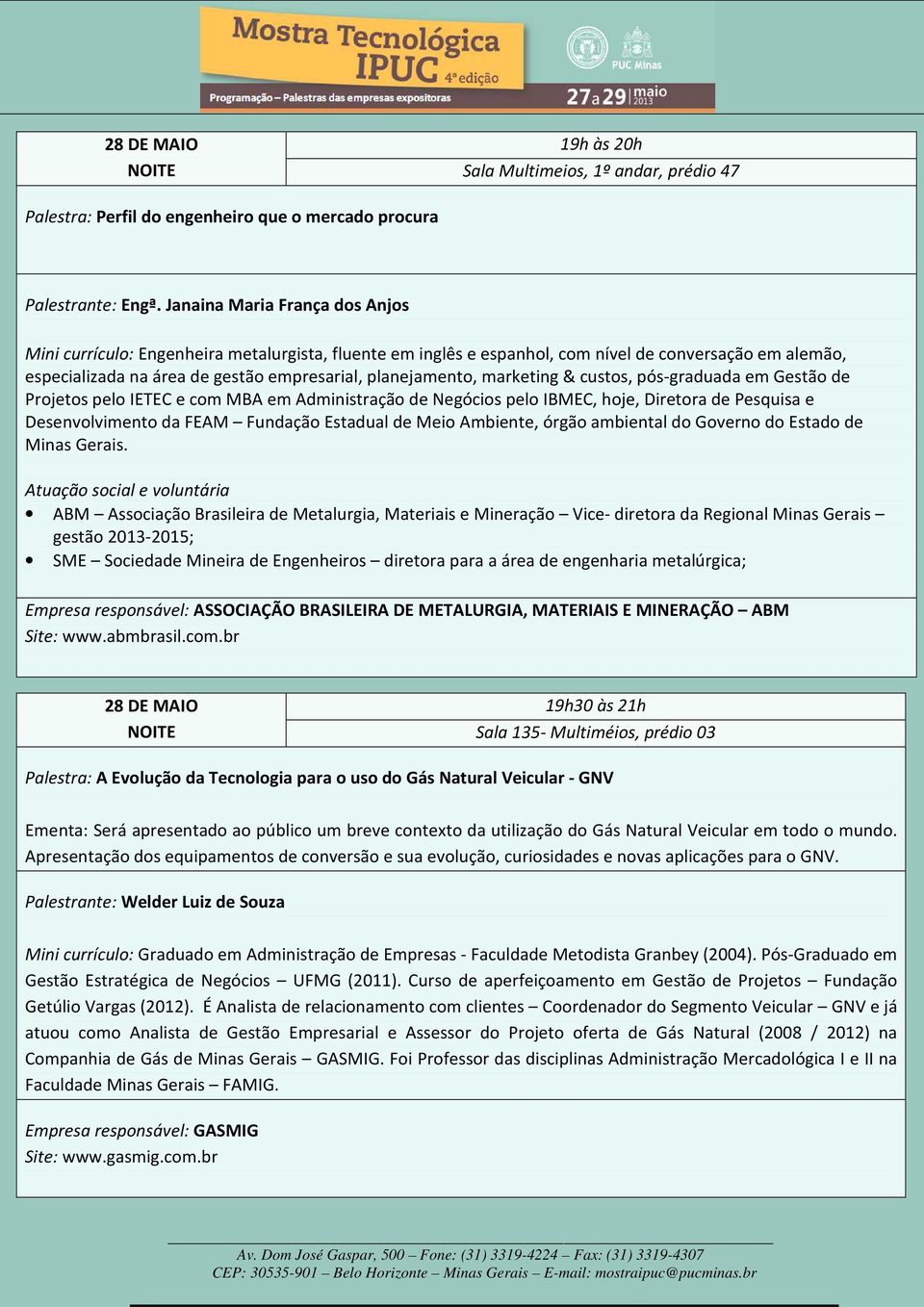 marketing & custos, pós-graduada em Gestão de Projetos pelo IETEC e com MBA em Administração de Negócios pelo IBMEC, hoje, Diretora de Pesquisa e Desenvolvimento da FEAM Fundação Estadual de Meio