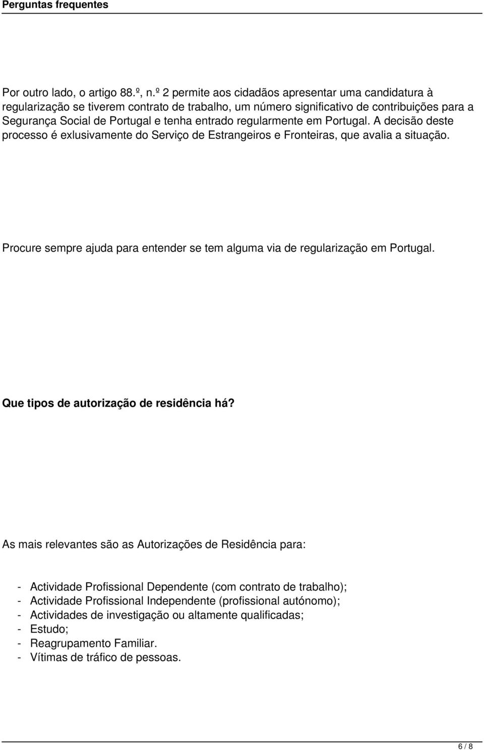 regularmente em Portugal. A decisão deste processo é exlusivamente do Serviço de Estrangeiros e Fronteiras, que avalia a situação.