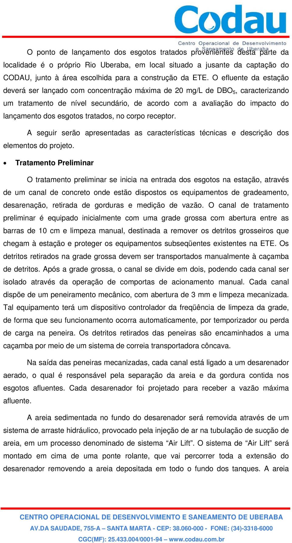 esgotos tratados, no corpo receptor. A seguir serão apresentadas as características técnicas e descrição dos elementos do projeto.