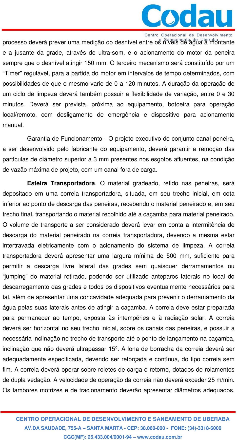 A duração da operação de um ciclo de limpeza deverá também possuir a flexibilidade de variação, entre 0 e 30 minutos.