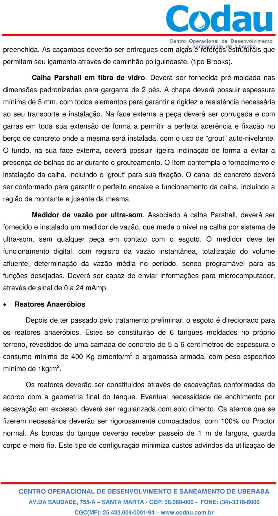 A chapa deverá possuir espessura mínima de 5 mm, com todos elementos para garantir a rigidez e resistência necessária ao seu transporte e instalação.