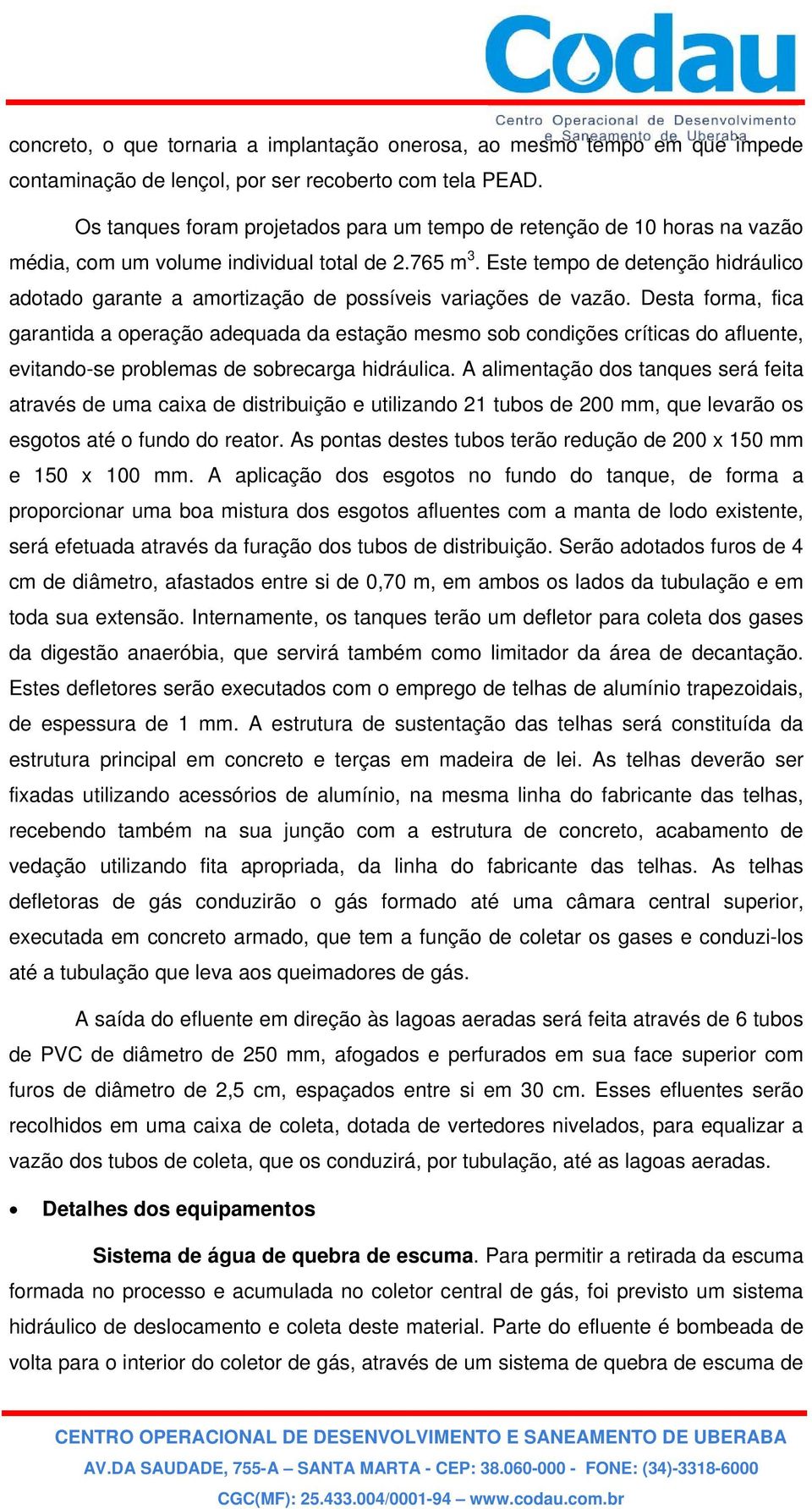 Este tempo de detenção hidráulico adotado garante a amortização de possíveis variações de vazão.