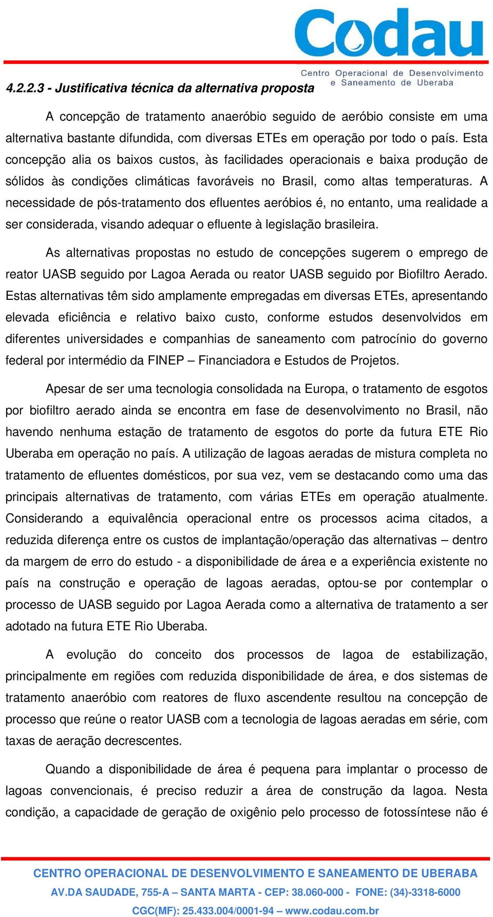 A necessidade de pós-tratamento dos efluentes aeróbios é, no entanto, uma realidade a ser considerada, visando adequar o efluente à legislação brasileira.