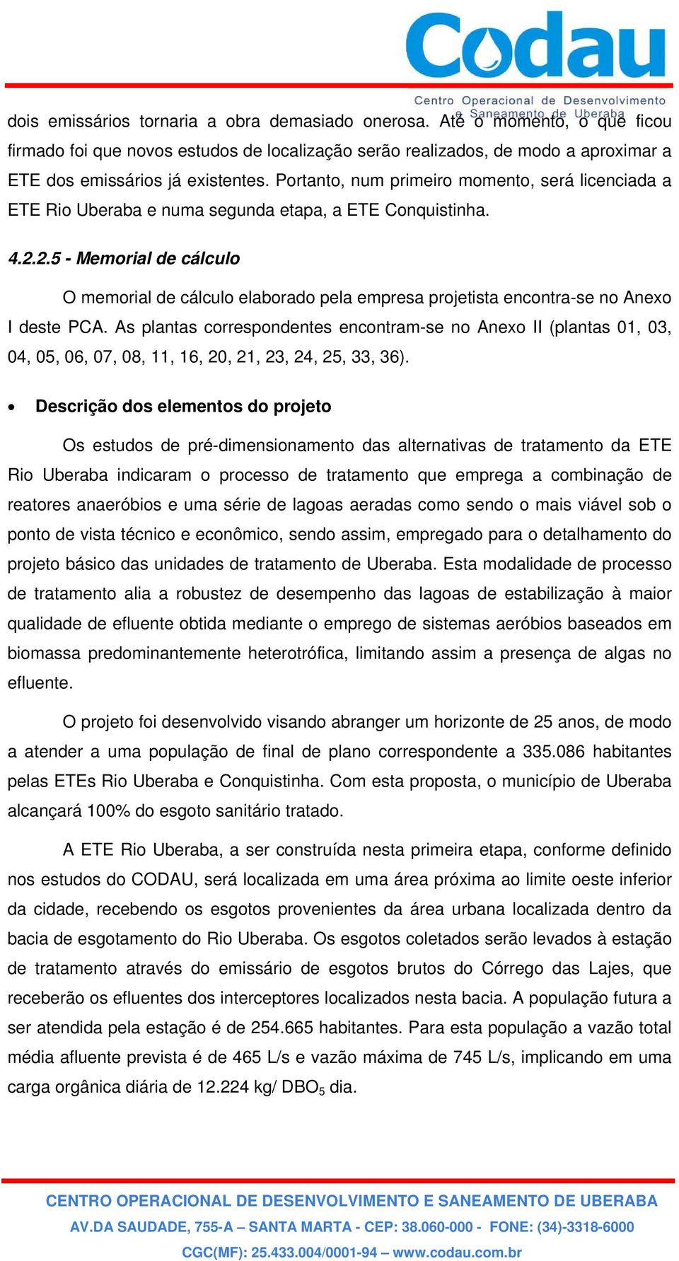 2.5 - Memorial de cálculo O memorial de cálculo elaborado pela empresa projetista encontra-se no Anexo I deste PCA.