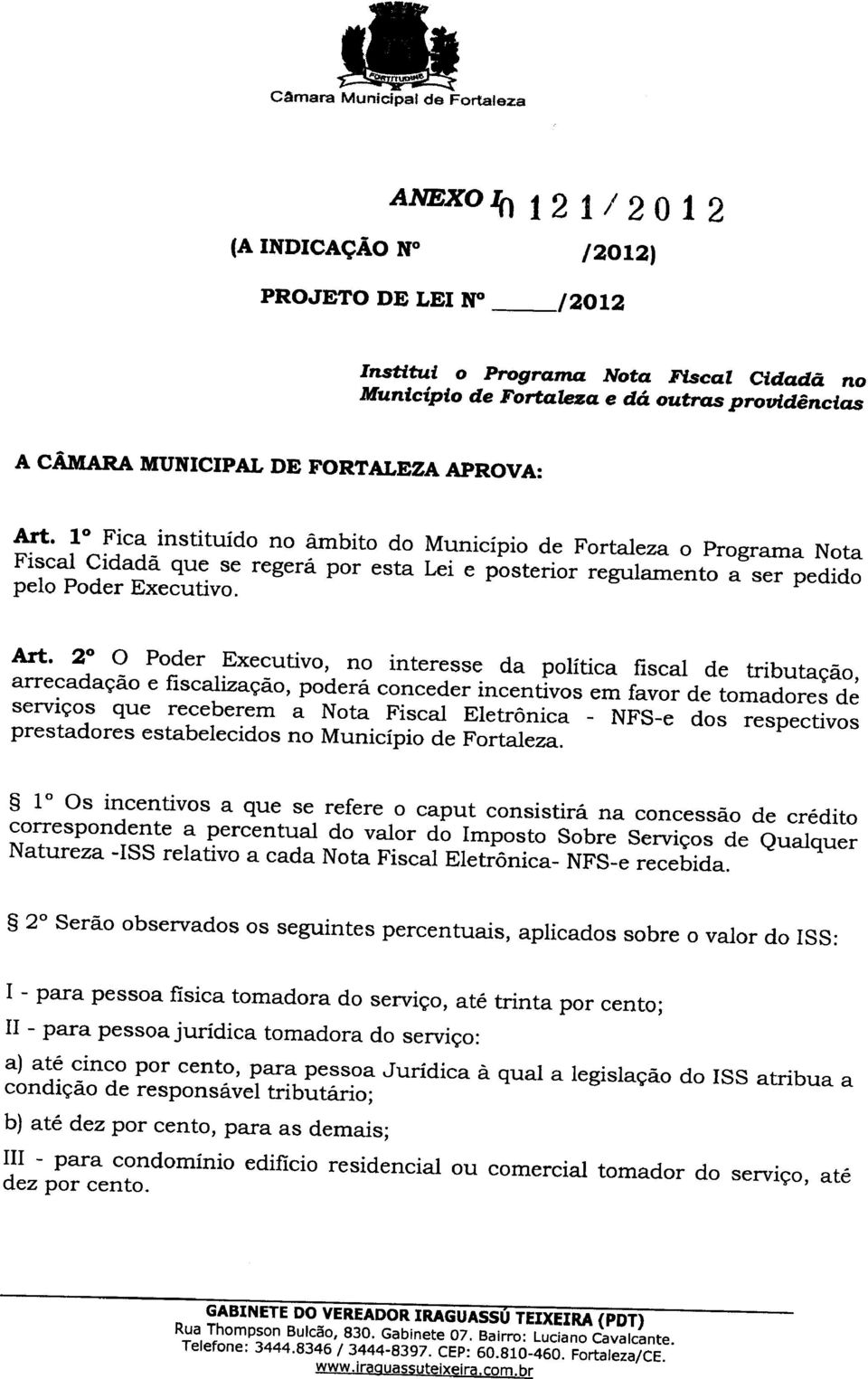 2 0 Poder Executivo, no interesse da politica fiscal de tributal;ao, arrecadal;ao e fiscalizal;ao, podera conceder incentivos em favor de tomadores de servil;os que receberem a Nota Fiscal Eletronica