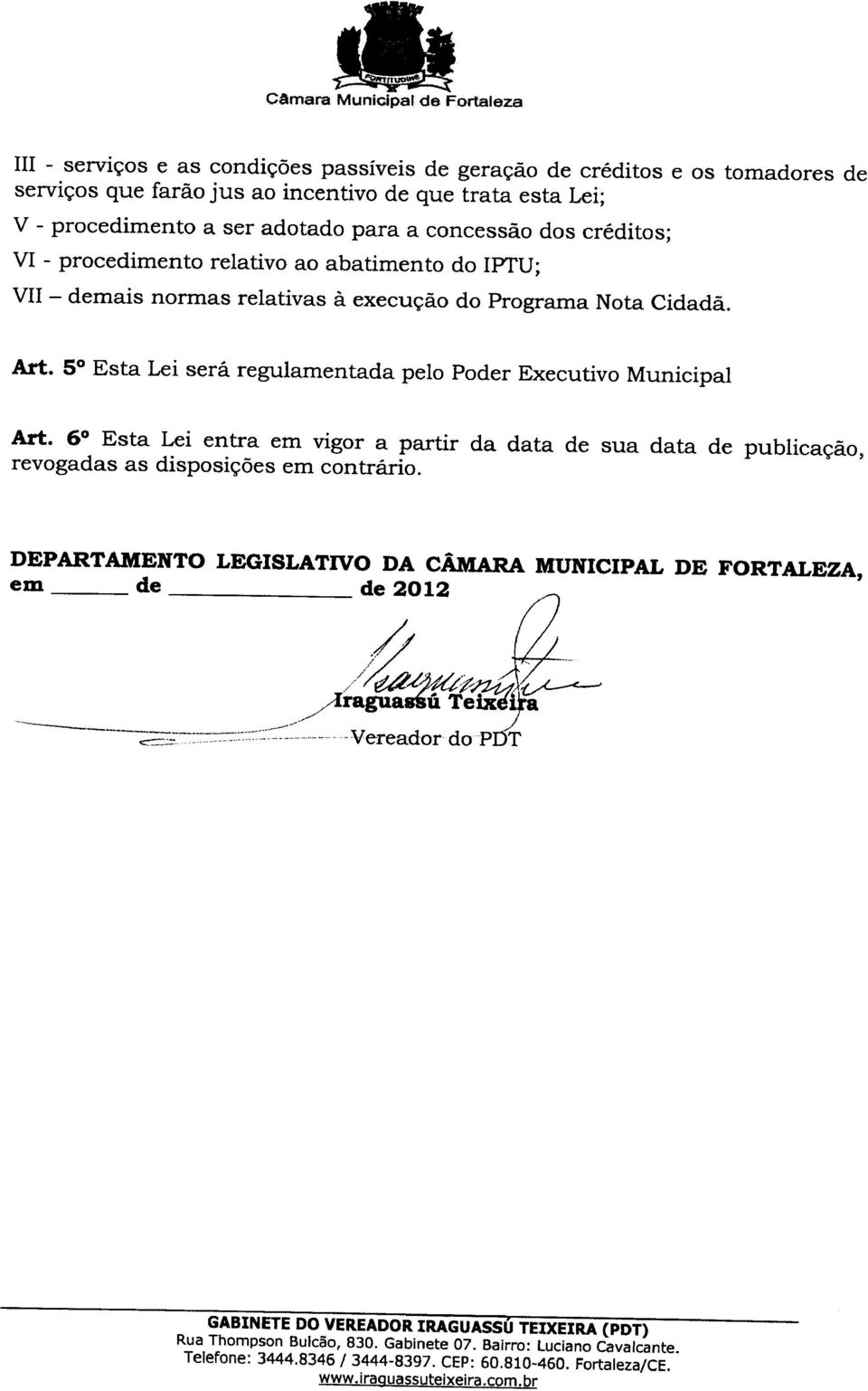 de Art. 6 Esta Lei entra em vigor a partir da data de sua data de publicaryao, revogadas as disposiryoes em contrario.