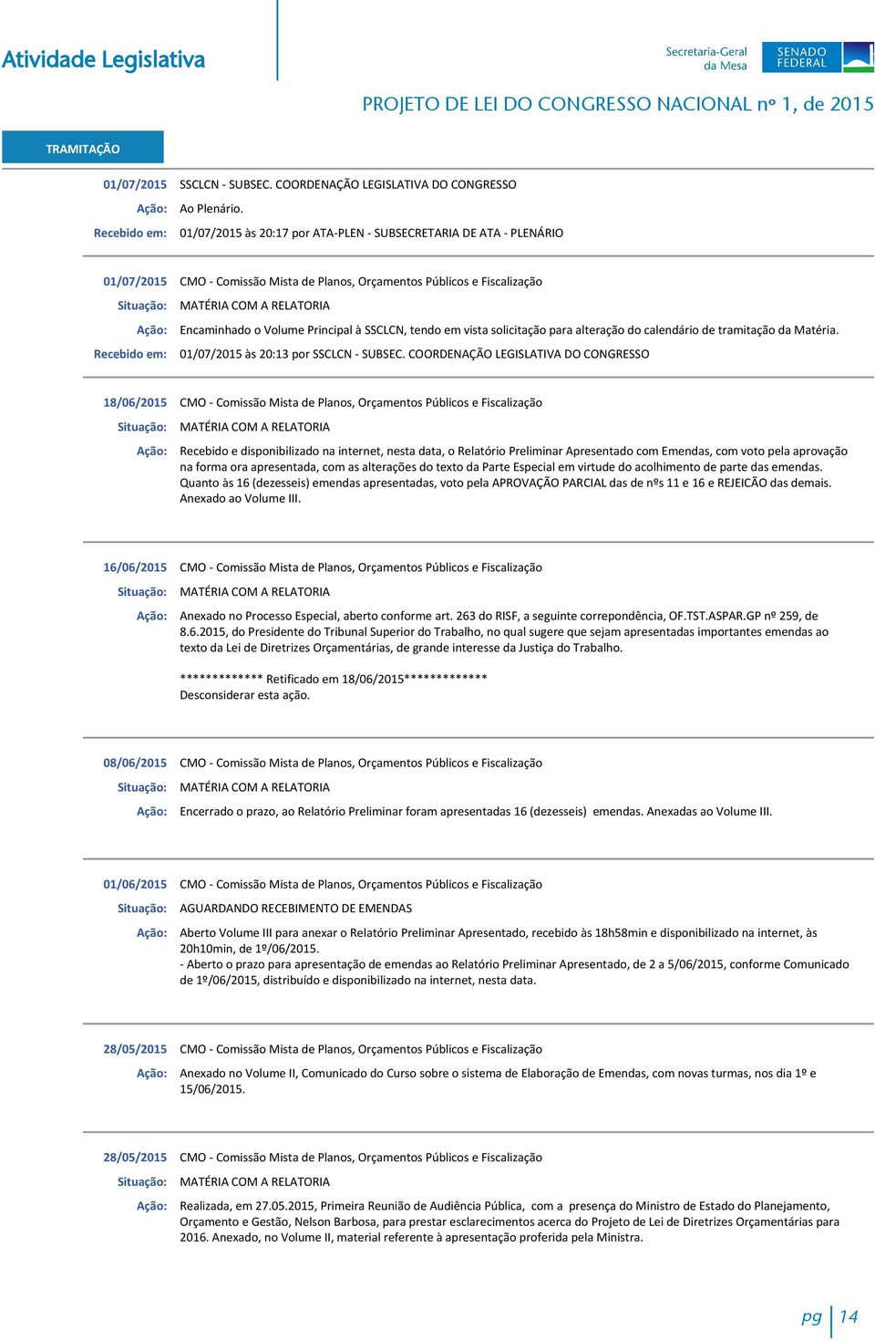 vista solicitação para alteração do calendário de tramitação da Matéria. 01/07/2015 às 20:13 por SSCLCN - SUBSEC.