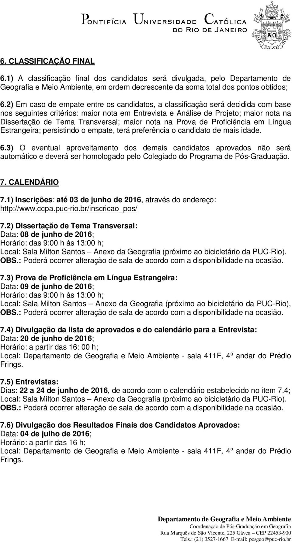 maior nota na Prova de Proficiência em Língua Estrangeira; persistindo o empate, terá preferência o candidato de mais idade. 6.