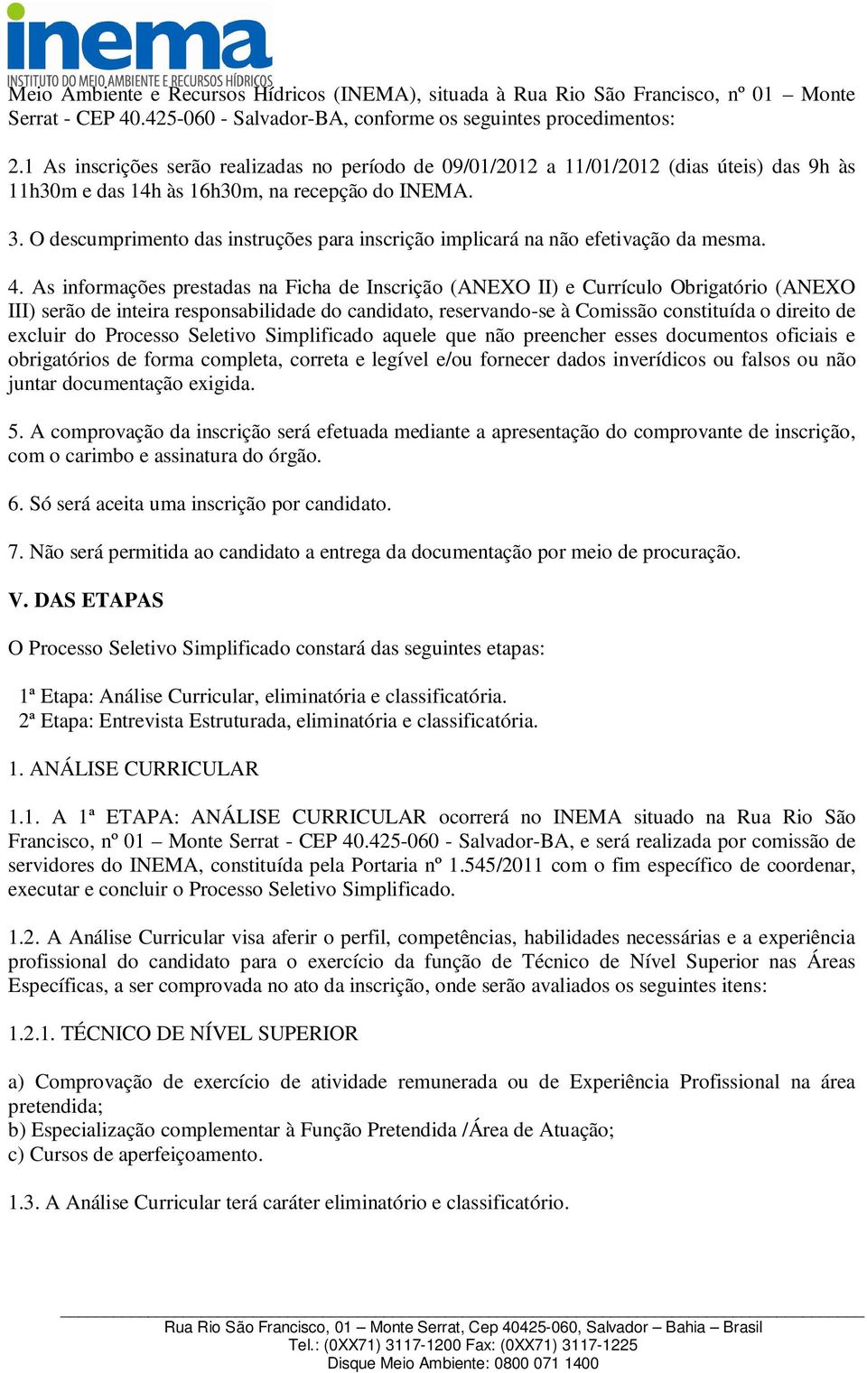 O descumprimento das instruções para inscrição implicará na não efetivação da mesma. 4.