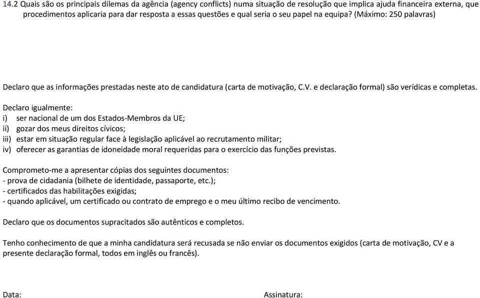 Declaro igualmente: i) ser nacional de um dos Estados-Membros da UE; ii) gozar dos meus direitos cívicos; iii) estar em situação regular face à legislação aplicável ao recrutamento militar; iv)