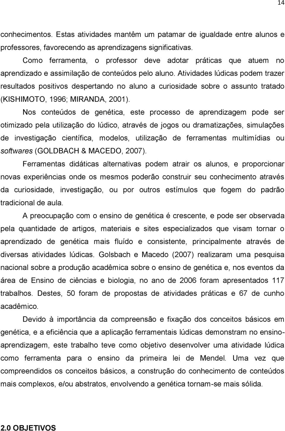 Atividades lúdicas podem trazer resultados positivos despertando no aluno a curiosidade sobre o assunto tratado (KISHIMOTO, 1996; MIRANDA, 2001).