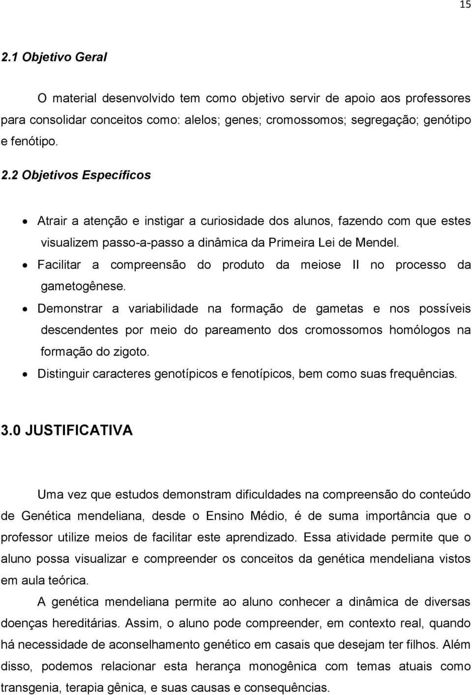 Demonstrar a variabilidade na formação de gametas e nos possíveis descendentes por meio do pareamento dos cromossomos homólogos na formação do zigoto.