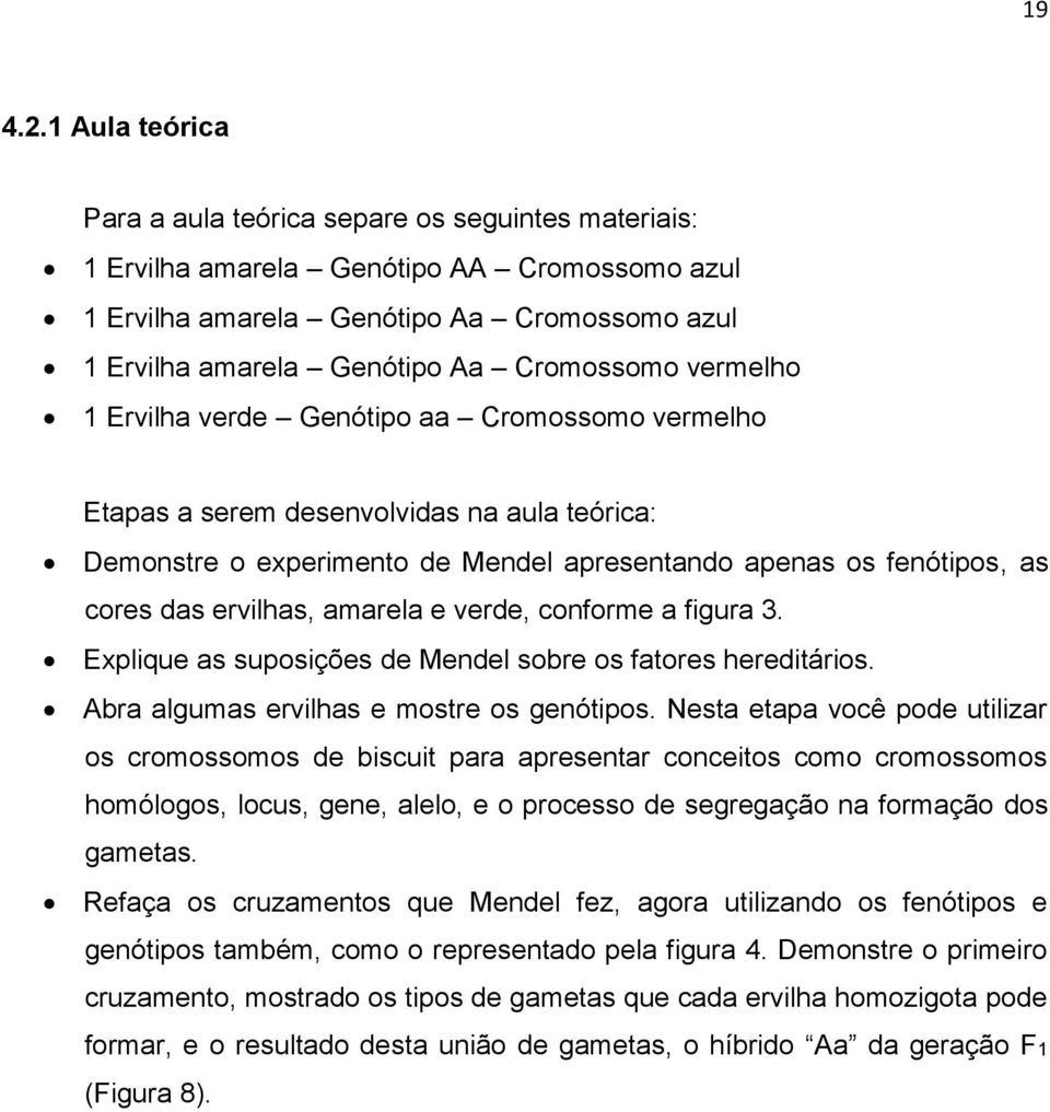 vermelho 1 Ervilha verde Genótipo aa Cromossomo vermelho Etapas a serem desenvolvidas na aula teórica: Demonstre o experimento de Mendel apresentando apenas os fenótipos, as cores das ervilhas,