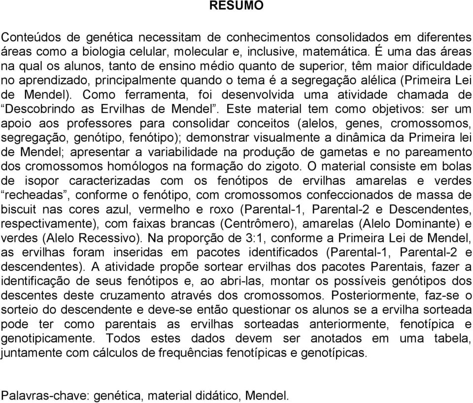 Como ferramenta, foi desenvolvida uma atividade chamada de Descobrindo as Ervilhas de Mendel.