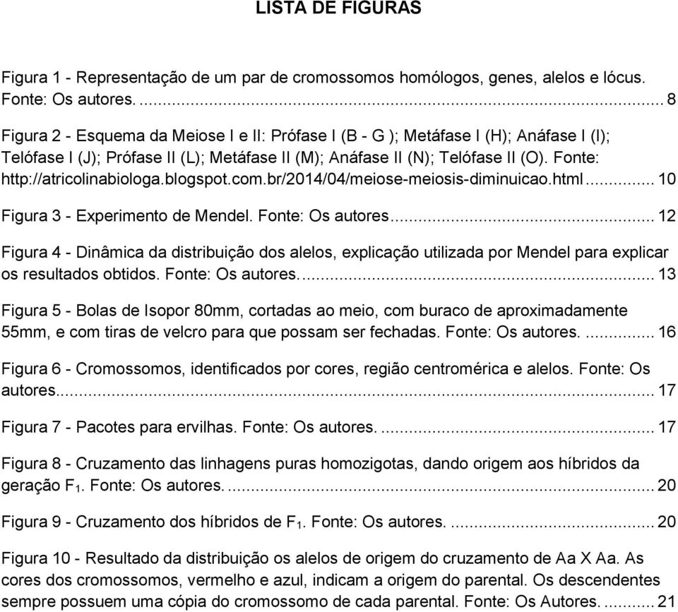 Fonte: http://atricolinabiologa.blogspot.com.br/2014/04/meiose-meiosis-diminuicao.html... 10 Figura 3 - Experimento de Mendel. Fonte: Os autores.