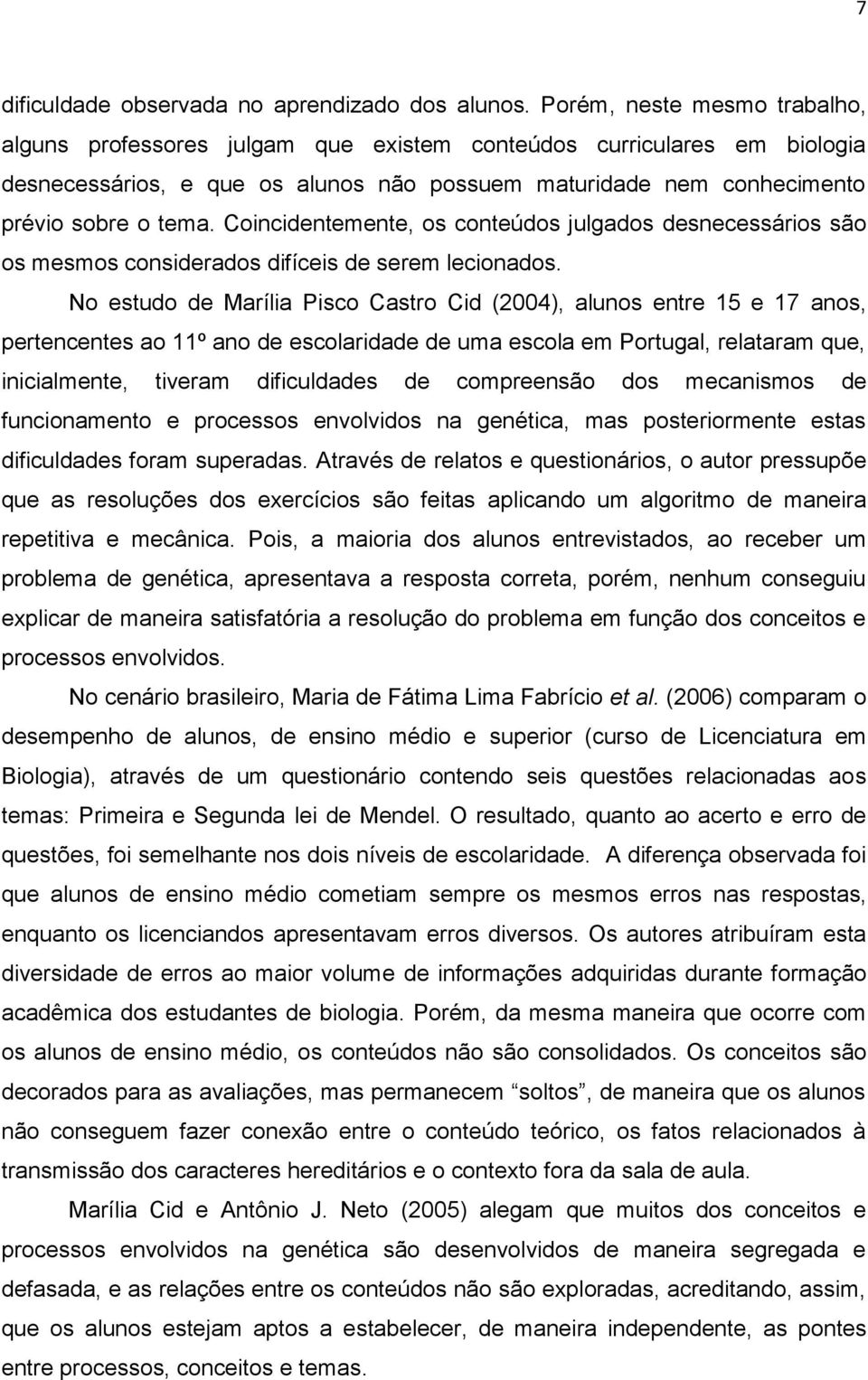 Coincidentemente, os conteúdos julgados desnecessários são os mesmos considerados difíceis de serem lecionados.