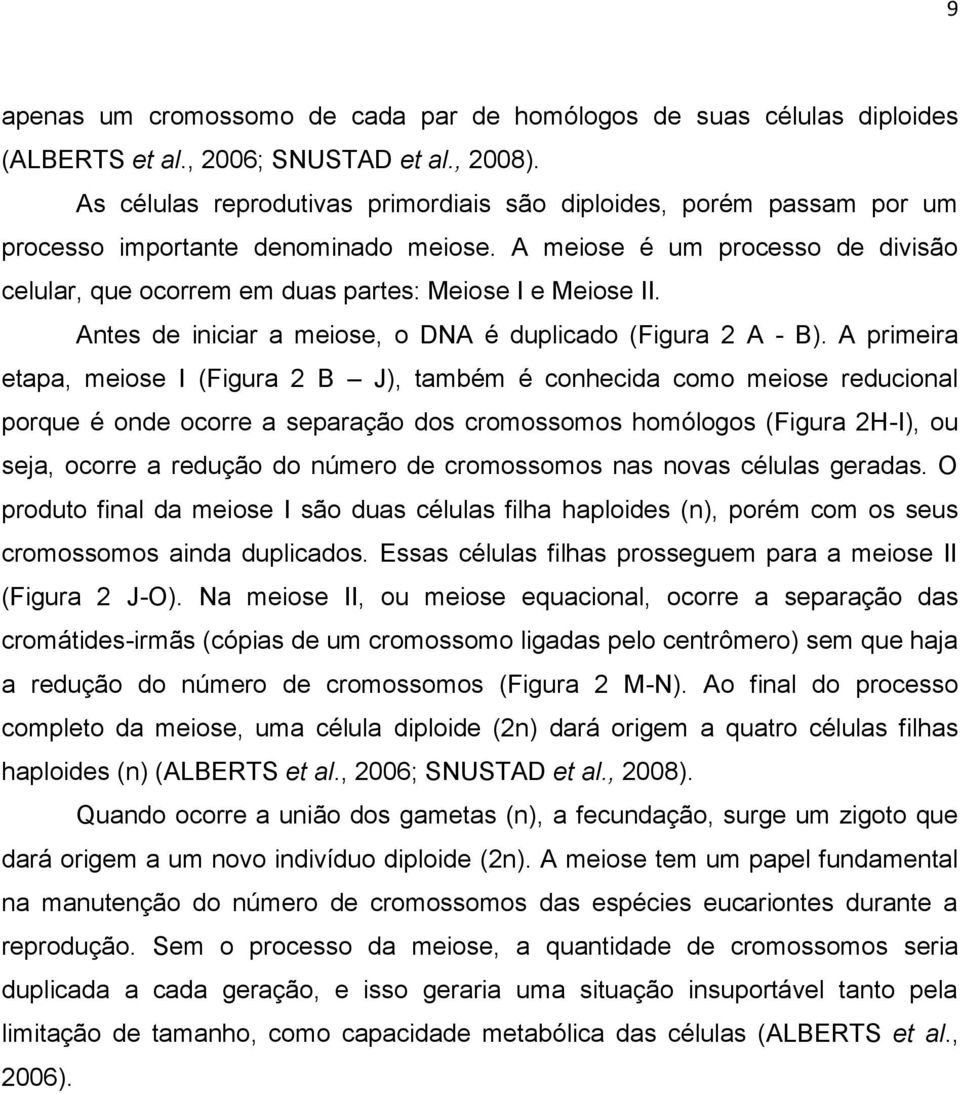 A meiose é um processo de divisão celular, que ocorrem em duas partes: Meiose I e Meiose II. Antes de iniciar a meiose, o DNA é duplicado (Figura 2 A - B).