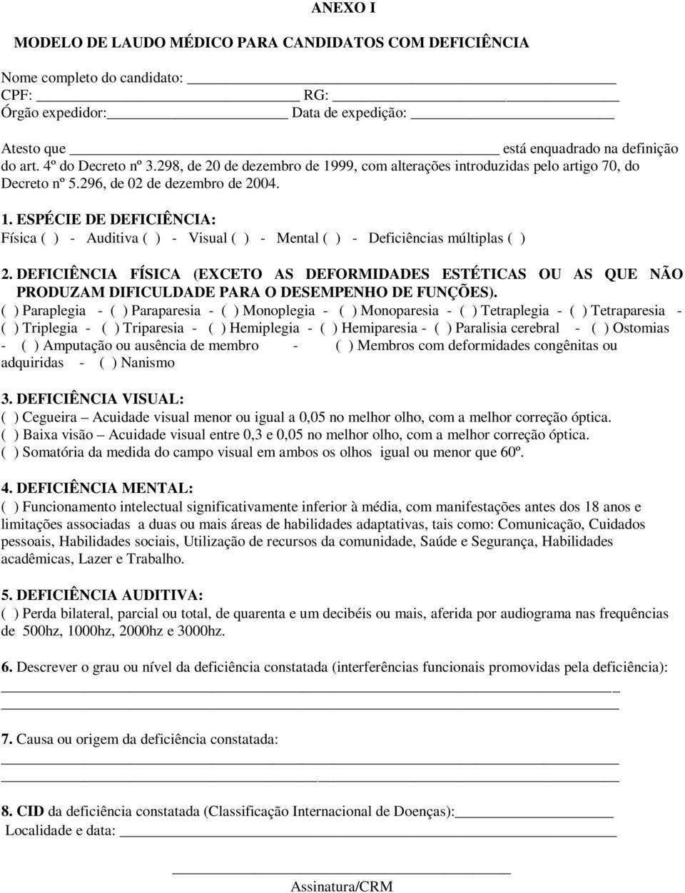 DEFICIÊNCIA FÍSICA (EXCETO AS DEFORMIDADES ESTÉTICAS OU AS QUE NÃO PRODUZAM DIFICULDADE PARA O DESEMPENHO DE FUNÇÕES).