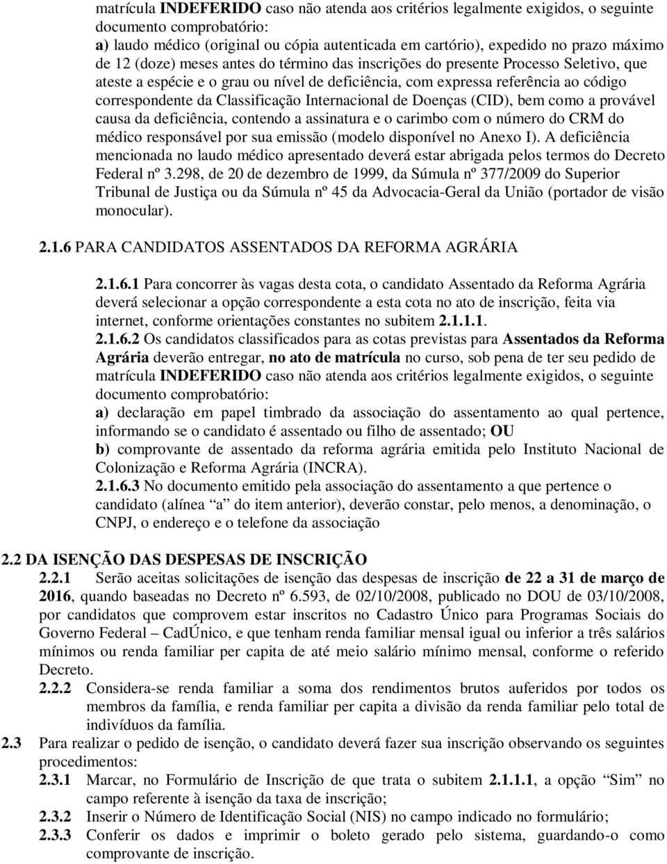 Internacional de Doenças (CID), bem como a provável causa da deficiência, contendo a assinatura e o carimbo com o número do CRM do médico responsável por sua emissão (modelo disponível no Anexo I).