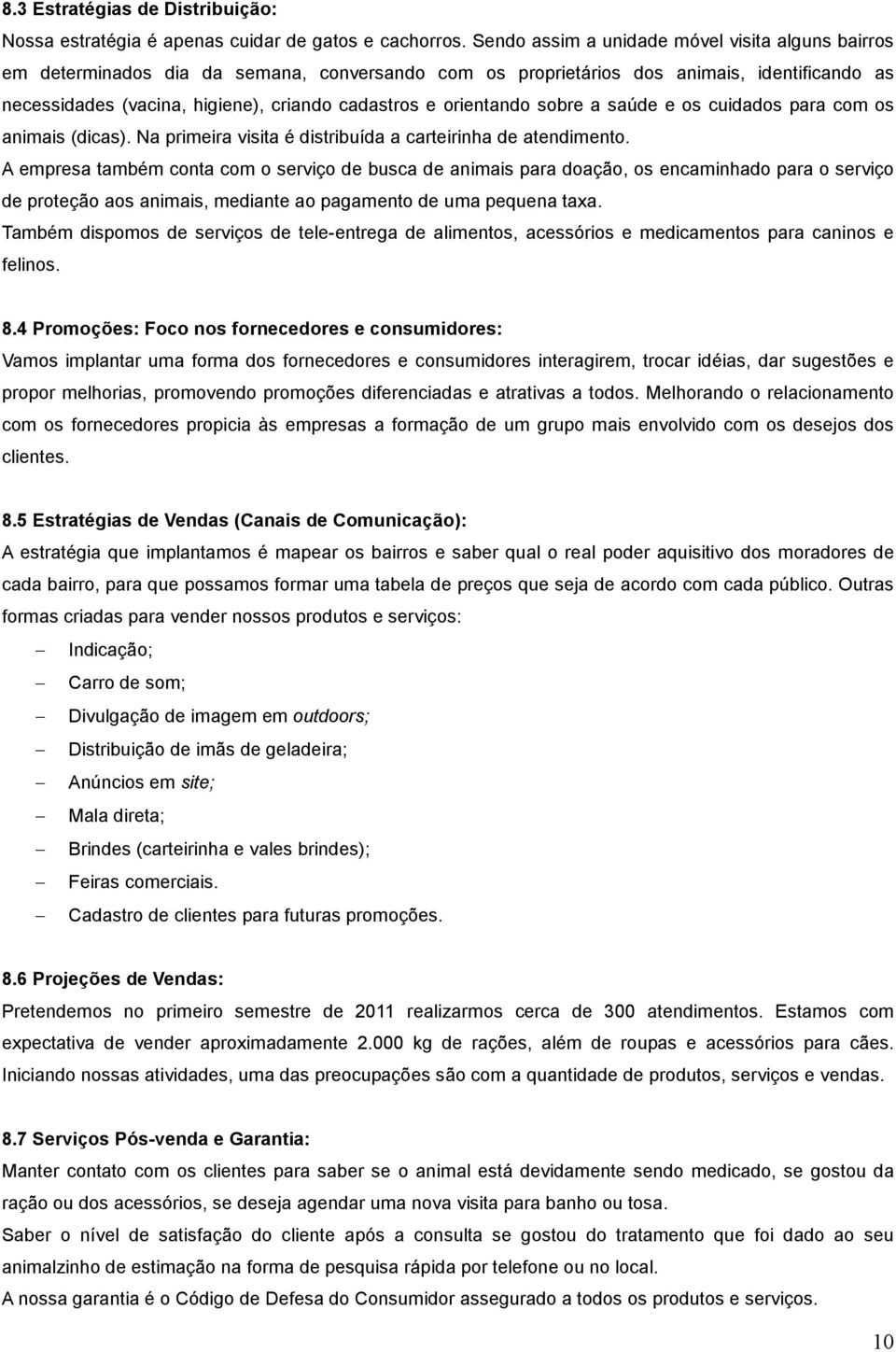 orientando sobre a saúde e os cuidados para com os animais (dicas). Na primeira visita é distribuída a carteirinha de atendimento.