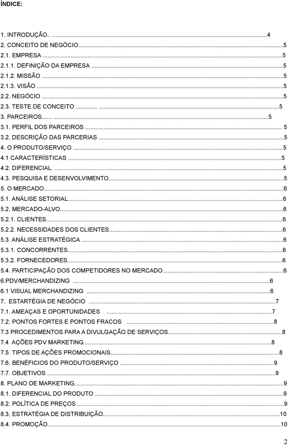 ..6 5.2. MERCADO-ALVO...6 5.2.1. CLIENTES...6 5.2.2. NECESSIDADES DOS CLIENTES...6 5.3. ANÁLISE ESTRATÉGICA...6 5.3.1. CONCORRENTES...6 5.3.2. FORNECEDORES...6 5.4.