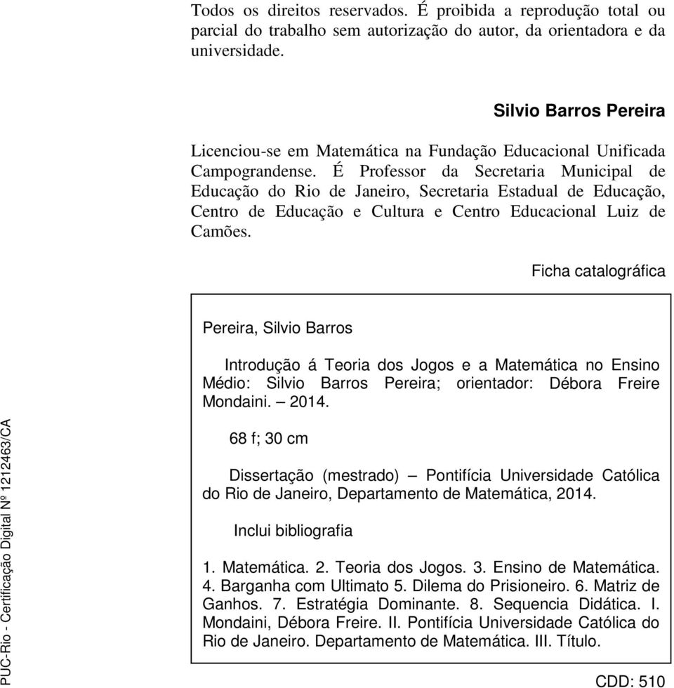 É Professor da Secretaria Municipal de Educação do Rio de Janeiro, Secretaria Estadual de Educação, Centro de Educação e Cultura e Centro Educacional Luiz de Camões.