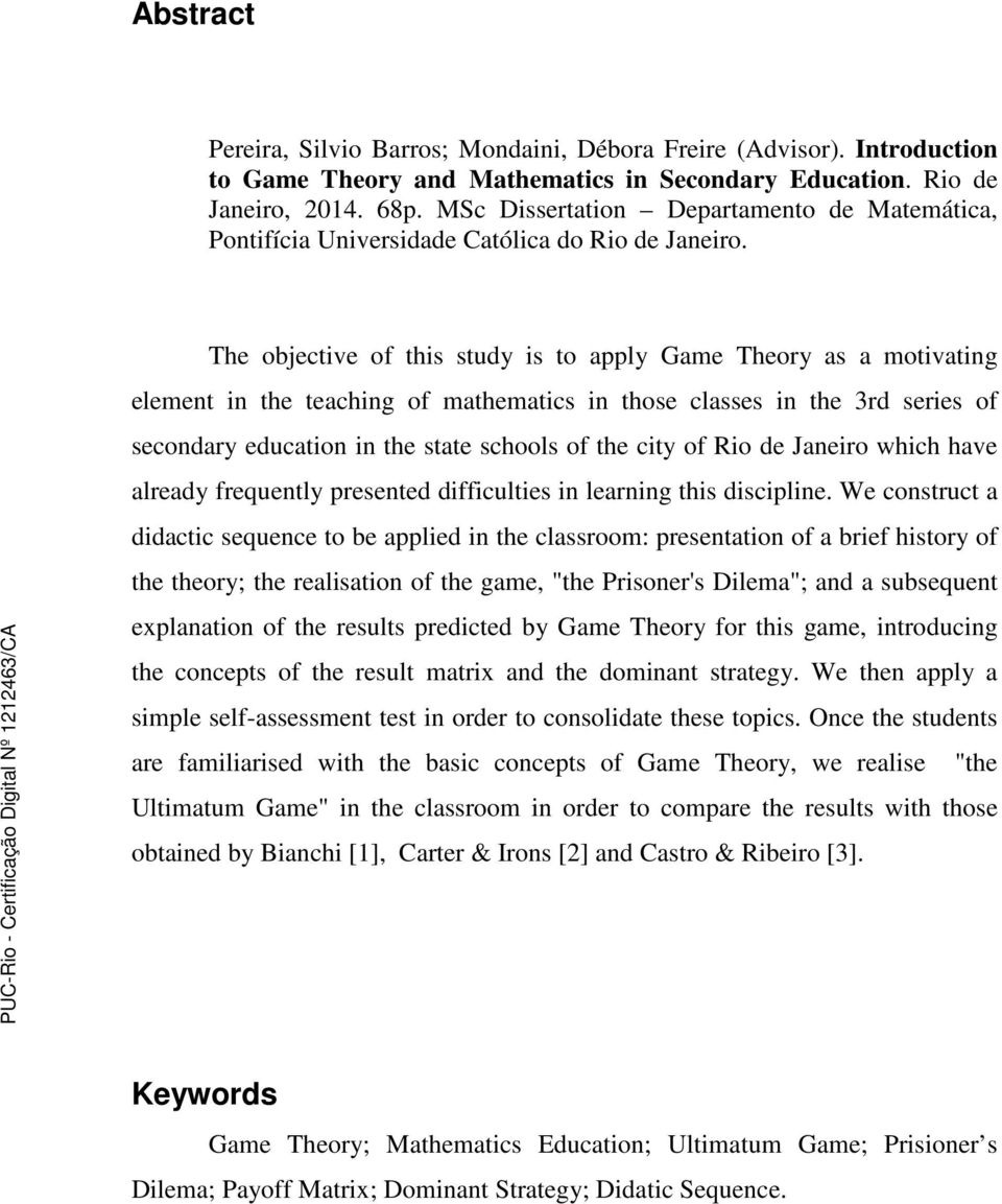 The objective of this study is to apply Game Theory as a motivating element in the teaching of mathematics in those classes in the 3rd series of secondary education in the state schools of the city