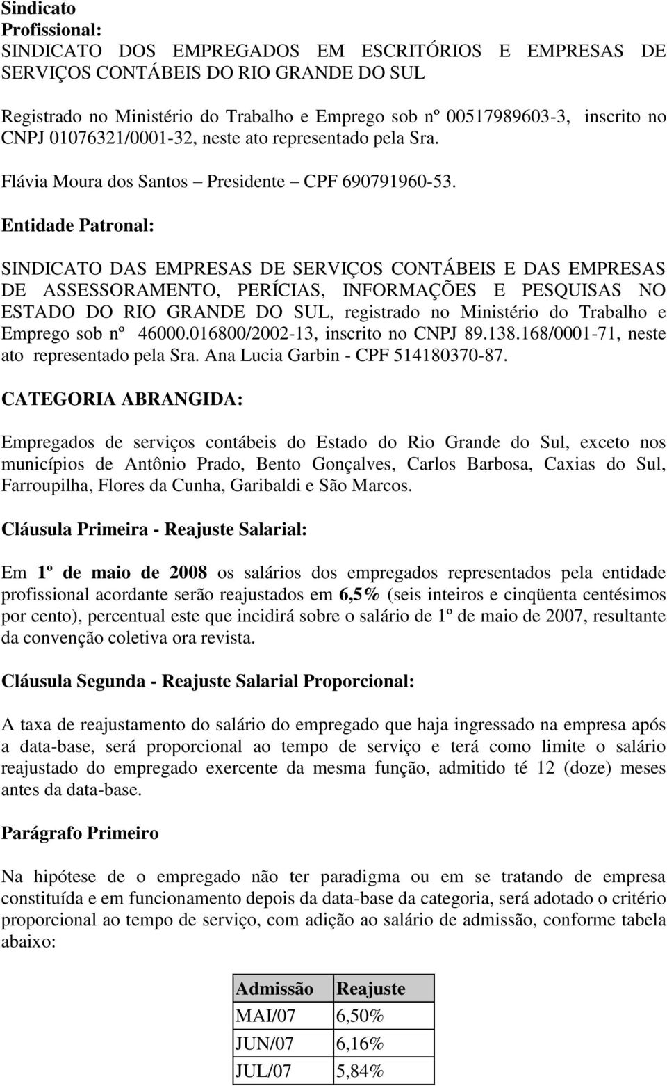 Entidade Patronal: SINDICATO DAS EMPRESAS DE SERVIÇOS CONTÁBEIS E DAS EMPRESAS DE ASSESSORAMENTO, PERÍCIAS, INFORMAÇÕES E PESQUISAS NO ESTADO DO RIO GRANDE DO SUL, registrado no Ministério do