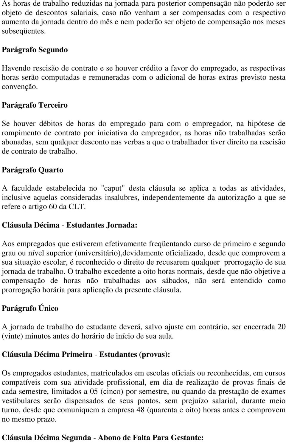 Parágrafo Segundo Havendo rescisão de contrato e se houver crédito a favor do empregado, as respectivas horas serão computadas e remuneradas com o adicional de horas extras previsto nesta convenção.