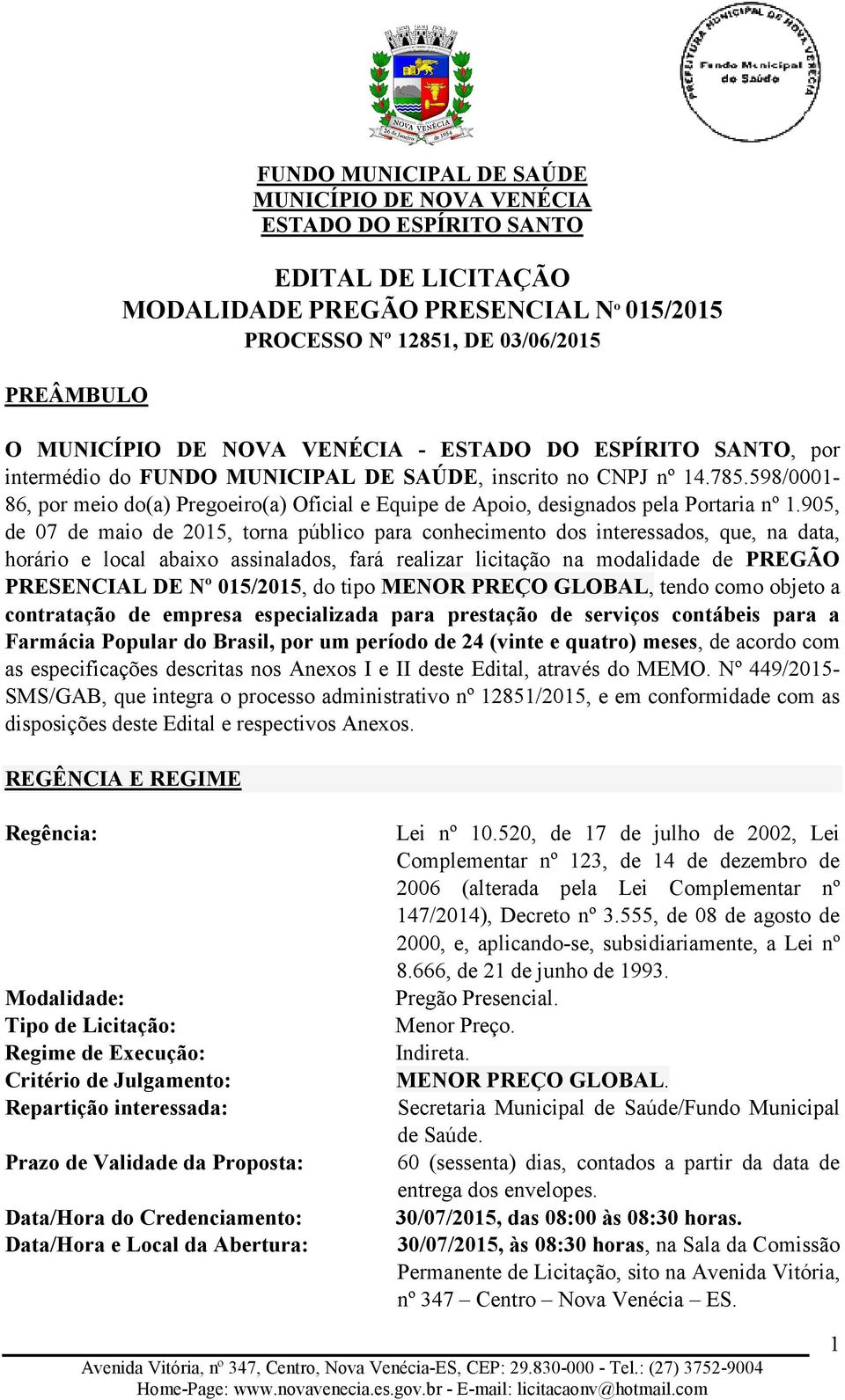 905, de 07 de maio de 2015, torna público para conhecimento dos interessados, que, na data, horário e local abaixo assinalados, fará realizar licitação na modalidade de PREGÃO PRESENCIAL DE Nº