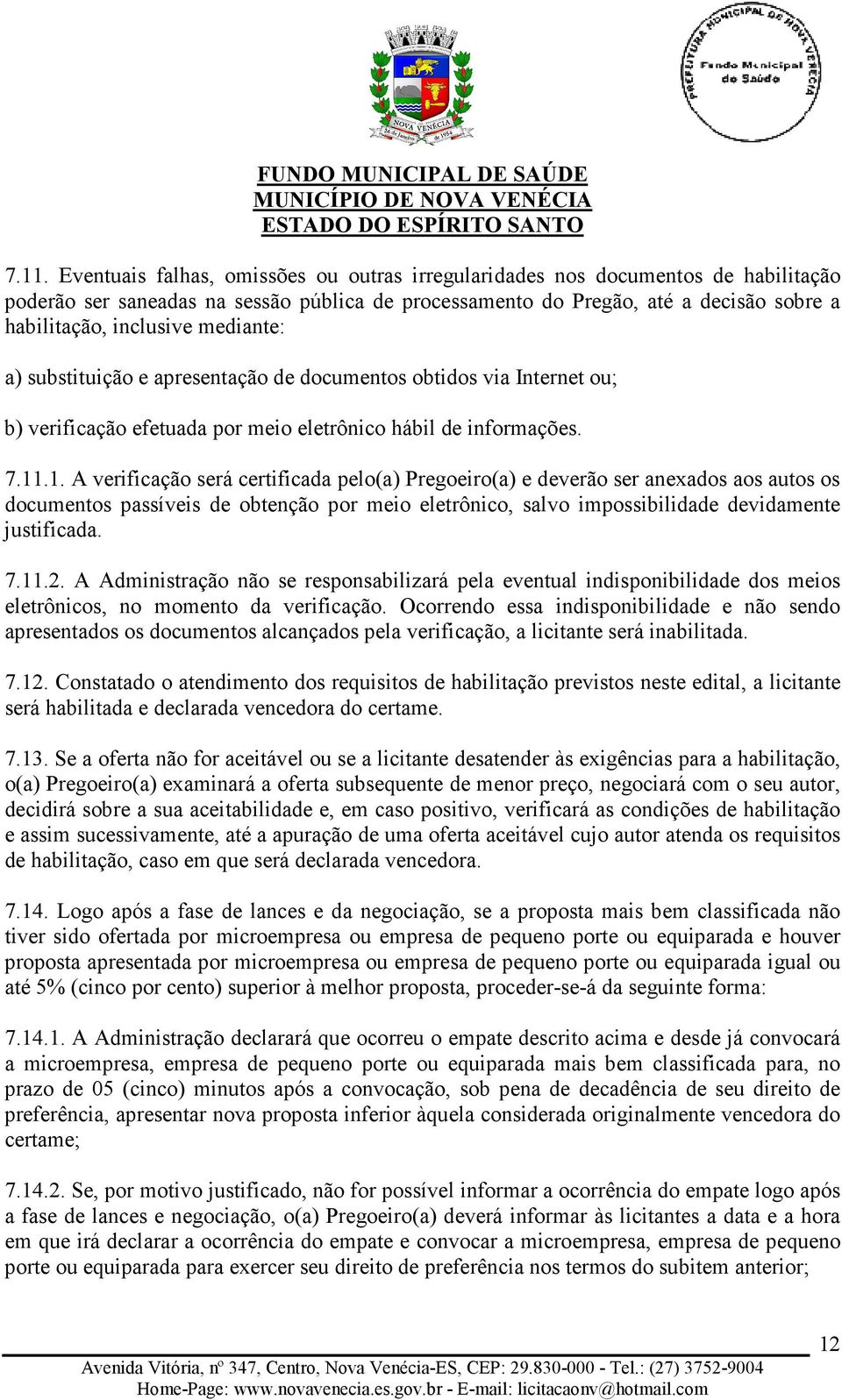 .1. A verificação será certificada pelo(a) Pregoeiro(a) e deverão ser anexados aos autos os documentos passíveis de obtenção por meio eletrônico, salvo impossibilidade devidamente justificada. 7.11.2.