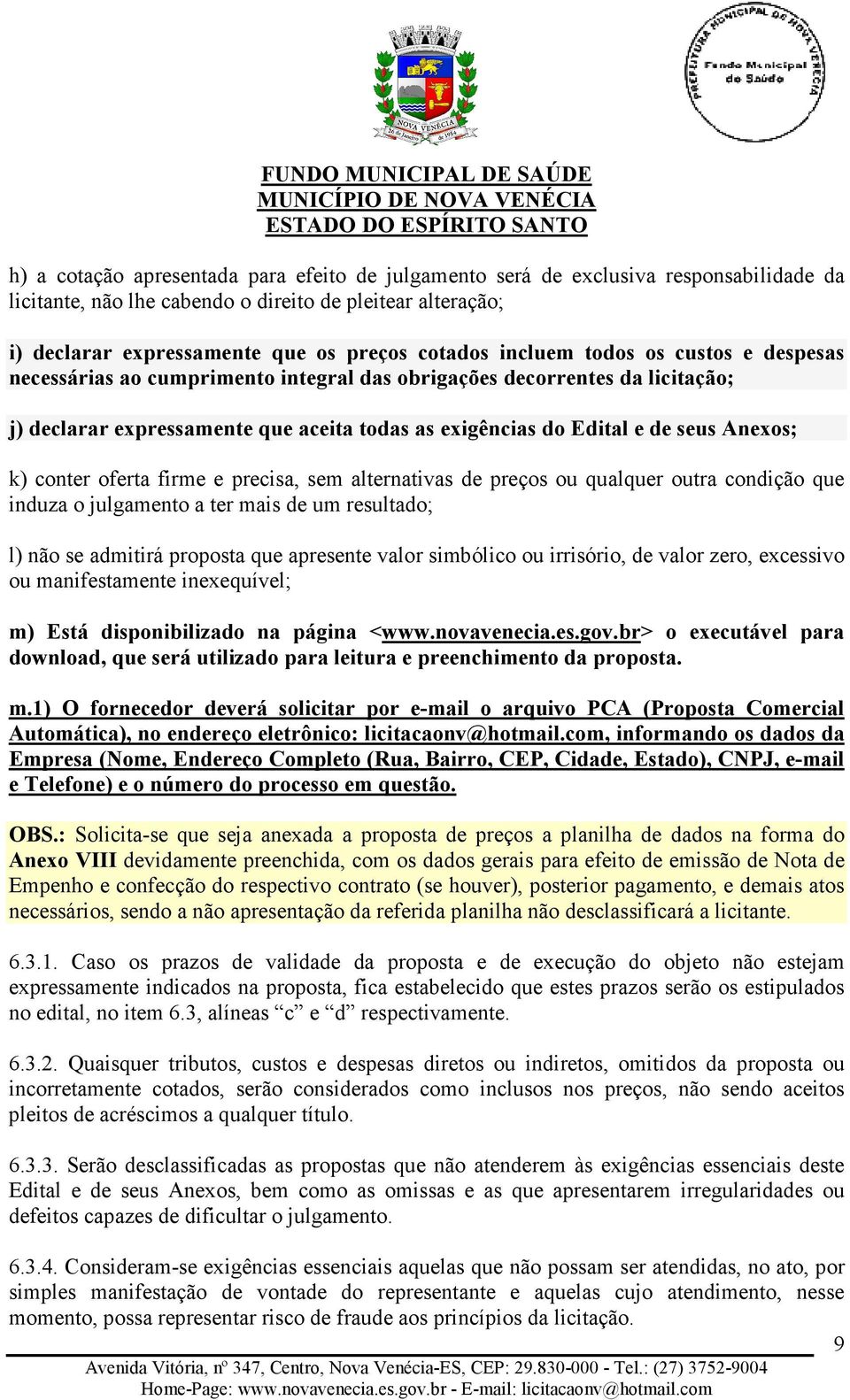 conter oferta firme e precisa, sem alternativas de preços ou qualquer outra condição que induza o julgamento a ter mais de um resultado; l) não se admitirá proposta que apresente valor simbólico ou