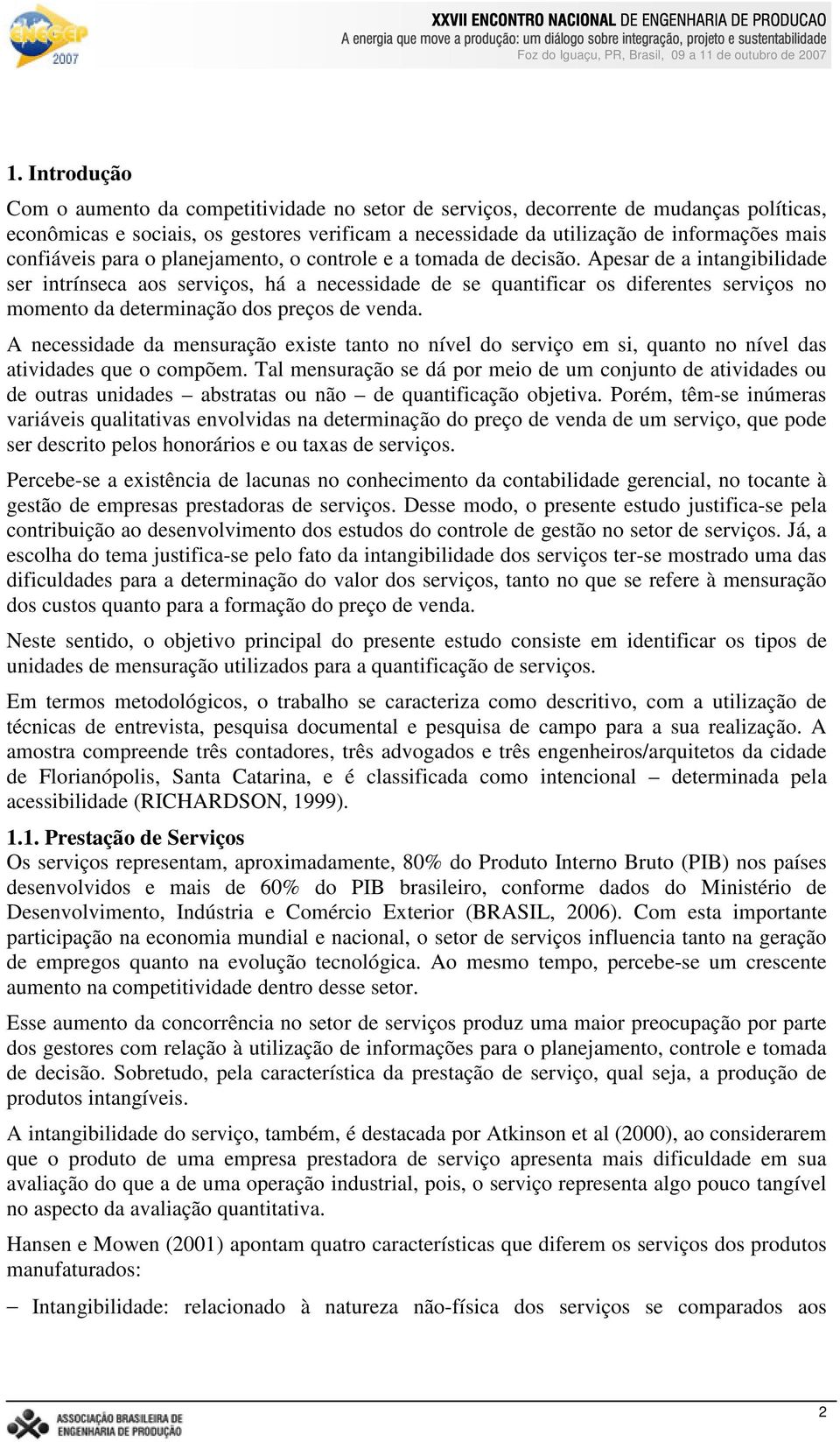 Apesar de a intangibilidade ser intrínseca aos serviços, há a necessidade de se quantificar os diferentes serviços no momento da determinação dos preços de venda.