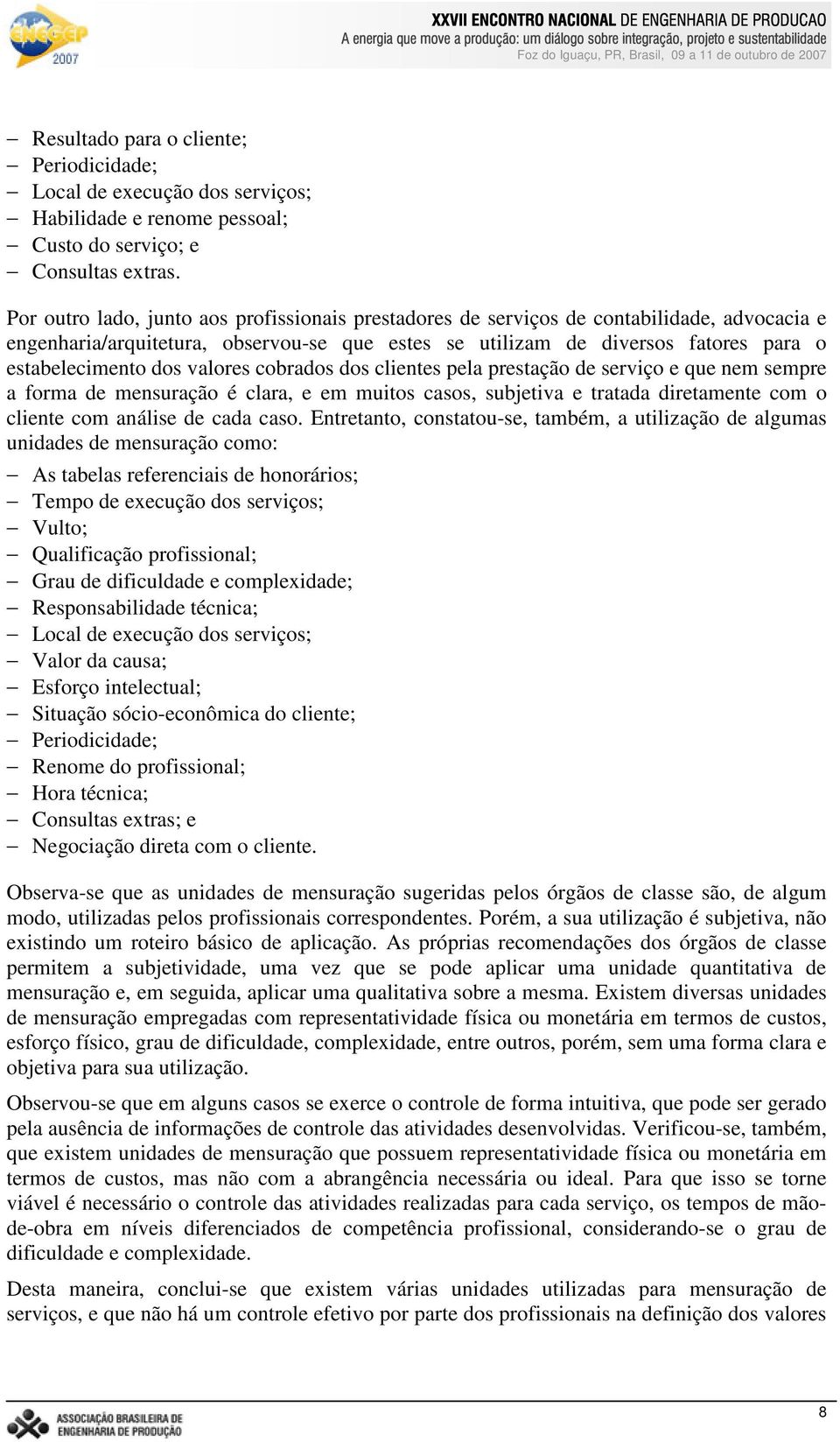 valores cobrados dos clientes pela prestação de serviço e que nem sempre a forma de mensuração é clara, e em muitos casos, subjetiva e tratada diretamente com o cliente com análise de cada caso.