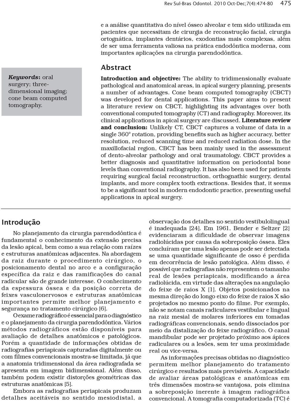 dentários, exodontias mais complexas, além de ser uma ferramenta valiosa na prática endodôntica moderna, com importantes aplicações na cirurgia parendodôntica.