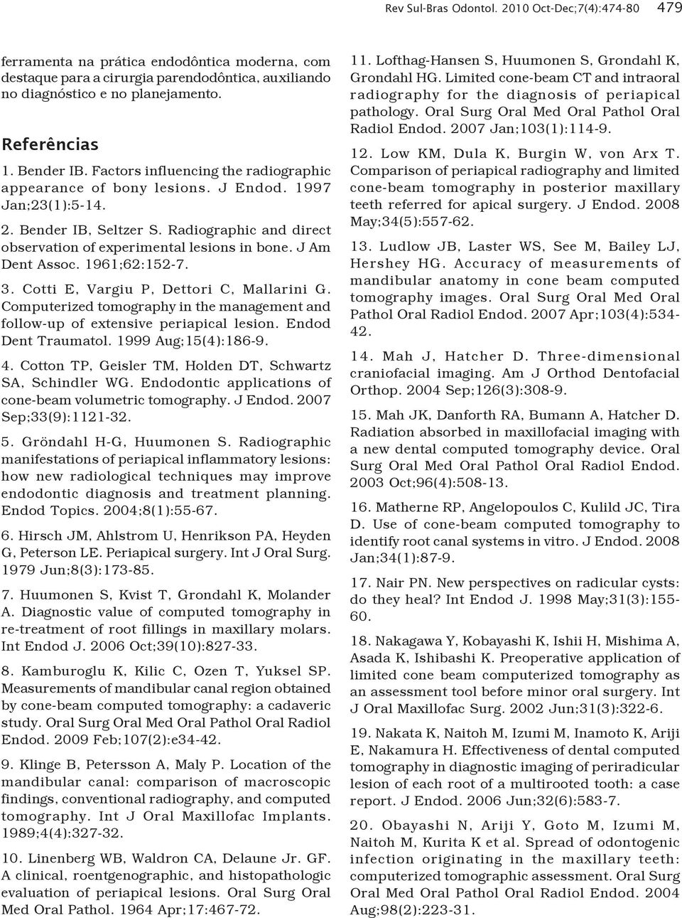 J Am Dent Assoc. 1961;62:152-7. 3. Cotti E, Vargiu P, Dettori C, Mallarini G. Computerized tomography in the management and follow-up of extensive periapical lesion. Endod Dent Traumatol.