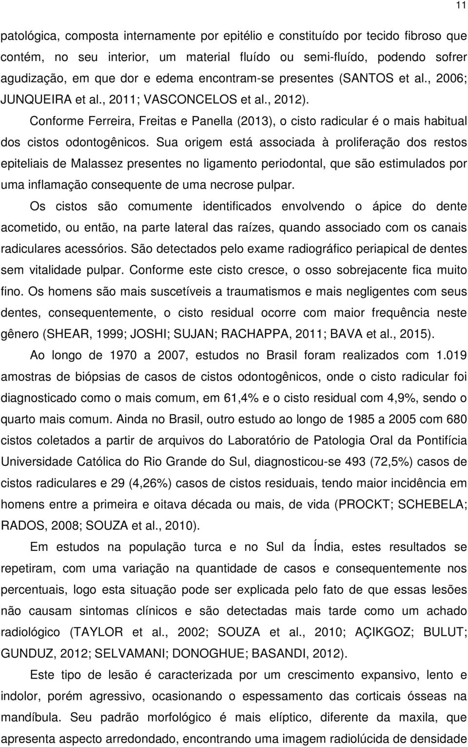 Conforme Ferreira, Freitas e Panella (2013), o cisto radicular é o mais habitual dos cistos odontogênicos.