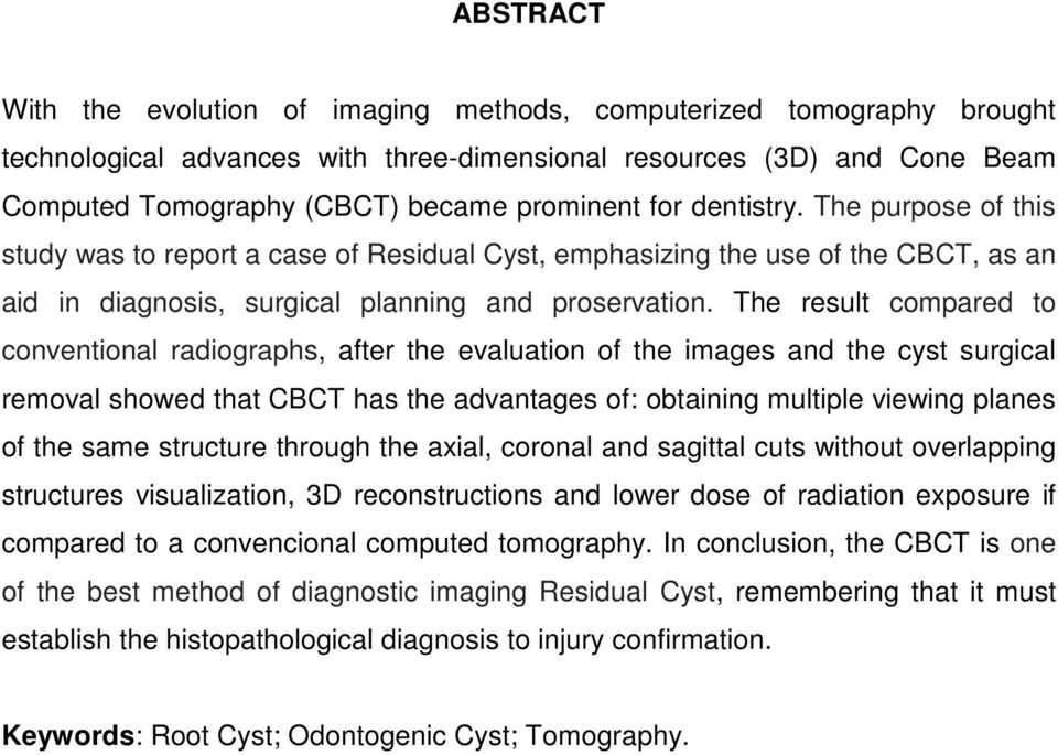 The result compared to conventional radiographs, after the evaluation of the images and the cyst surgical removal showed that CBCT has the advantages of: obtaining multiple viewing planes of the same