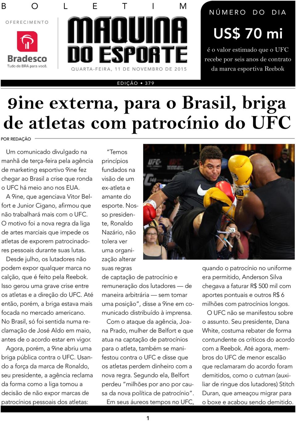 ronda o UFC há meio ano nos EUA. A 9ine, que agenciava Vitor Belfort e Junior Cigano, afirmou que não trabalhará mais com o UFC.