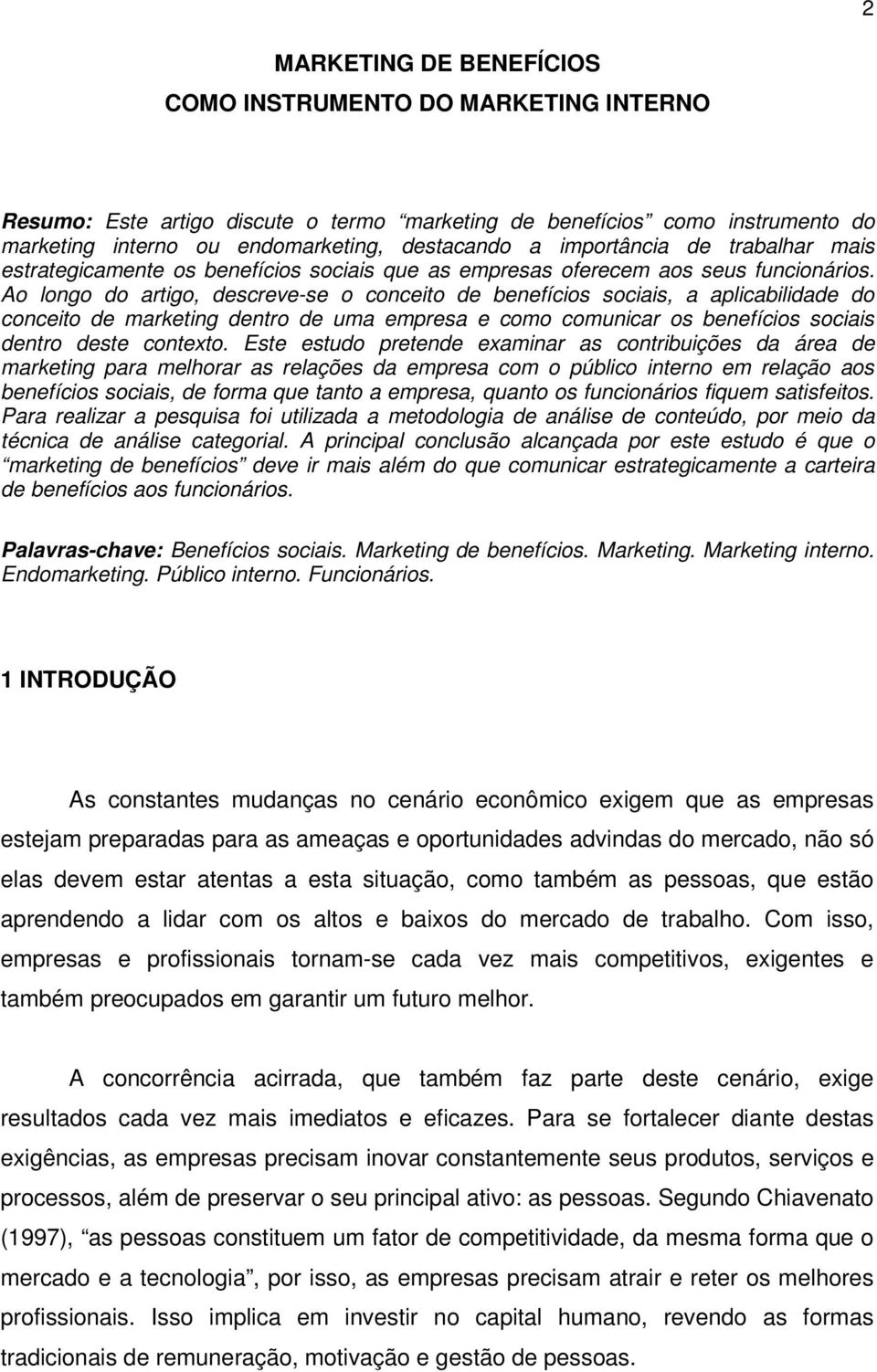 Ao longo do artigo, descreve-se o conceito de benefícios sociais, a aplicabilidade do conceito de marketing dentro de uma empresa e como comunicar os benefícios sociais dentro deste contexto.