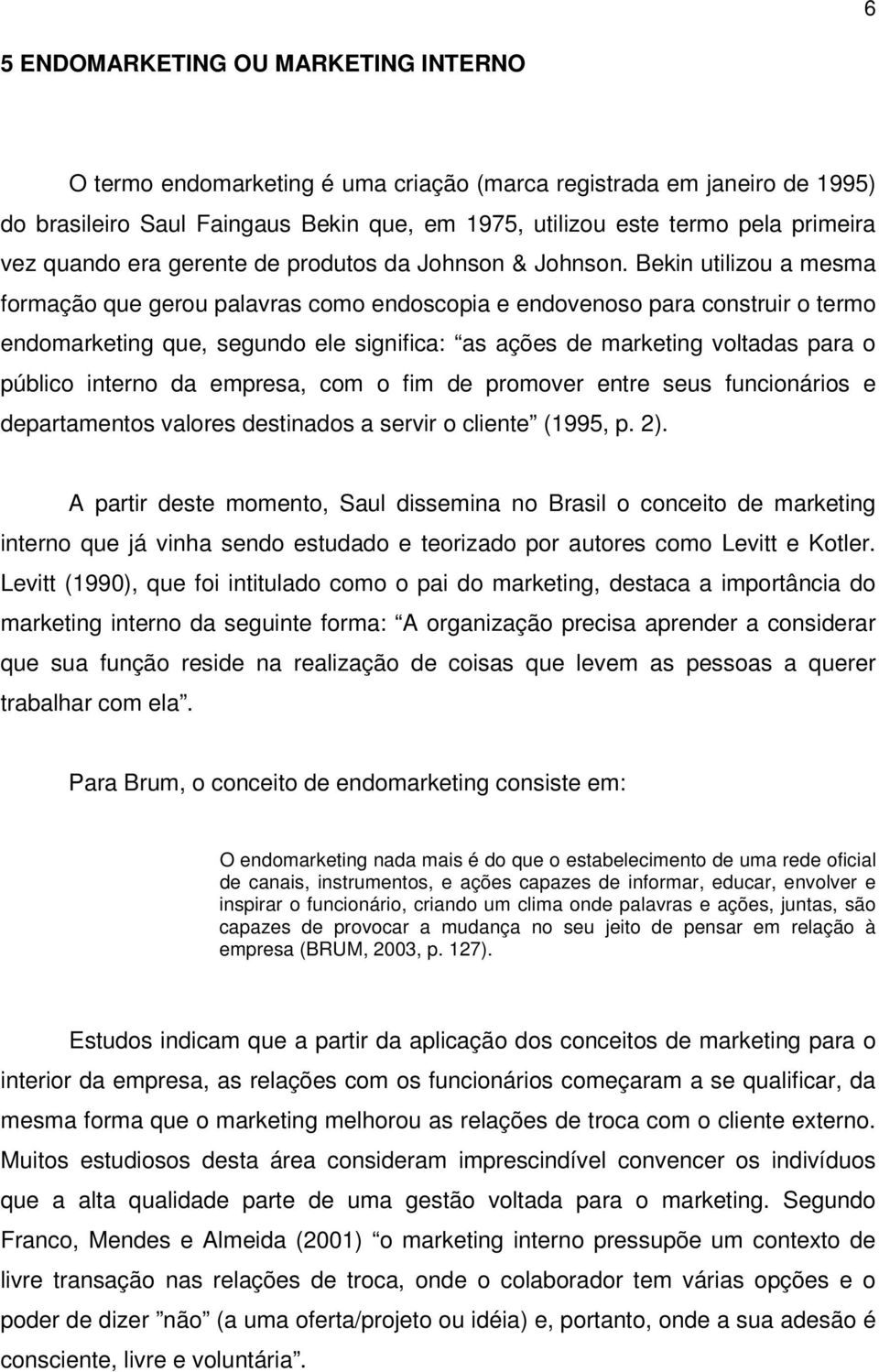 Bekin utilizou a mesma formação que gerou palavras como endoscopia e endovenoso para construir o termo endomarketing que, segundo ele significa: as ações de marketing voltadas para o público interno