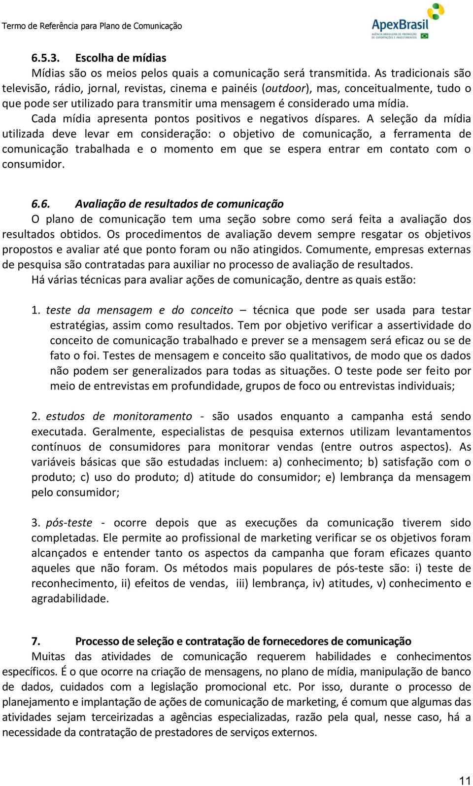 Cada mídia apresenta pontos positivos e negativos díspares.