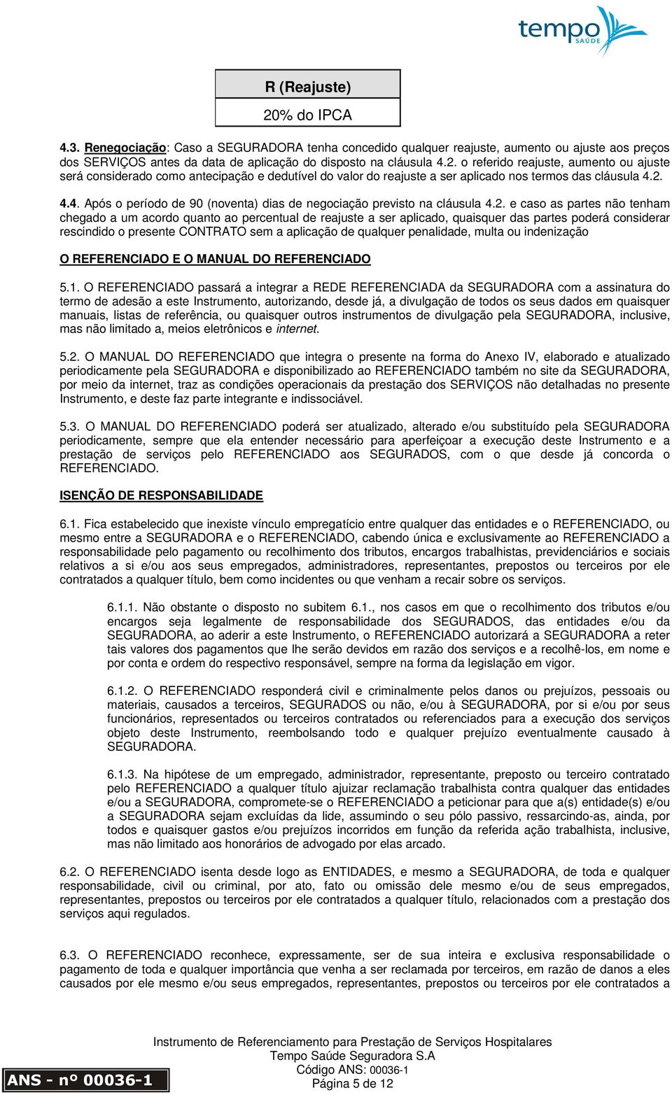 partes poderá considerar rescindido o presente CONTRATO sem a aplicação de qualquer penalidade, multa ou indenização O REFERENCIADO E O MANUAL DO REFERENCIADO 5.1.