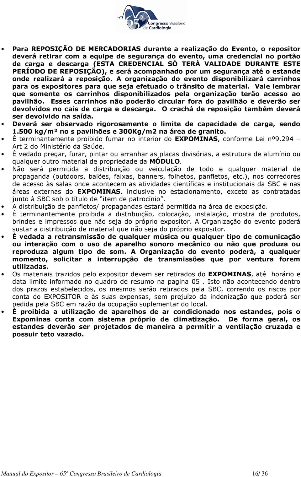 A organização do evento disponibilizará carrinhos para os expositores para que seja efetuado o trânsito de material.