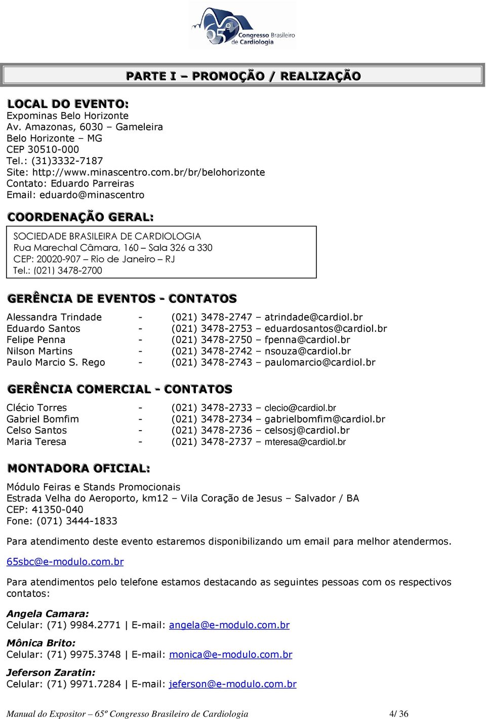 RJ Tel.: (021) 3478-2700 GERÊNCIIA DE EVENTOS -- CONTATOS Alessandra Trindade - (021) 3478-2747 atrindade@cardiol.br Eduardo Santos - (021) 3478-2753 eduardosantos@cardiol.